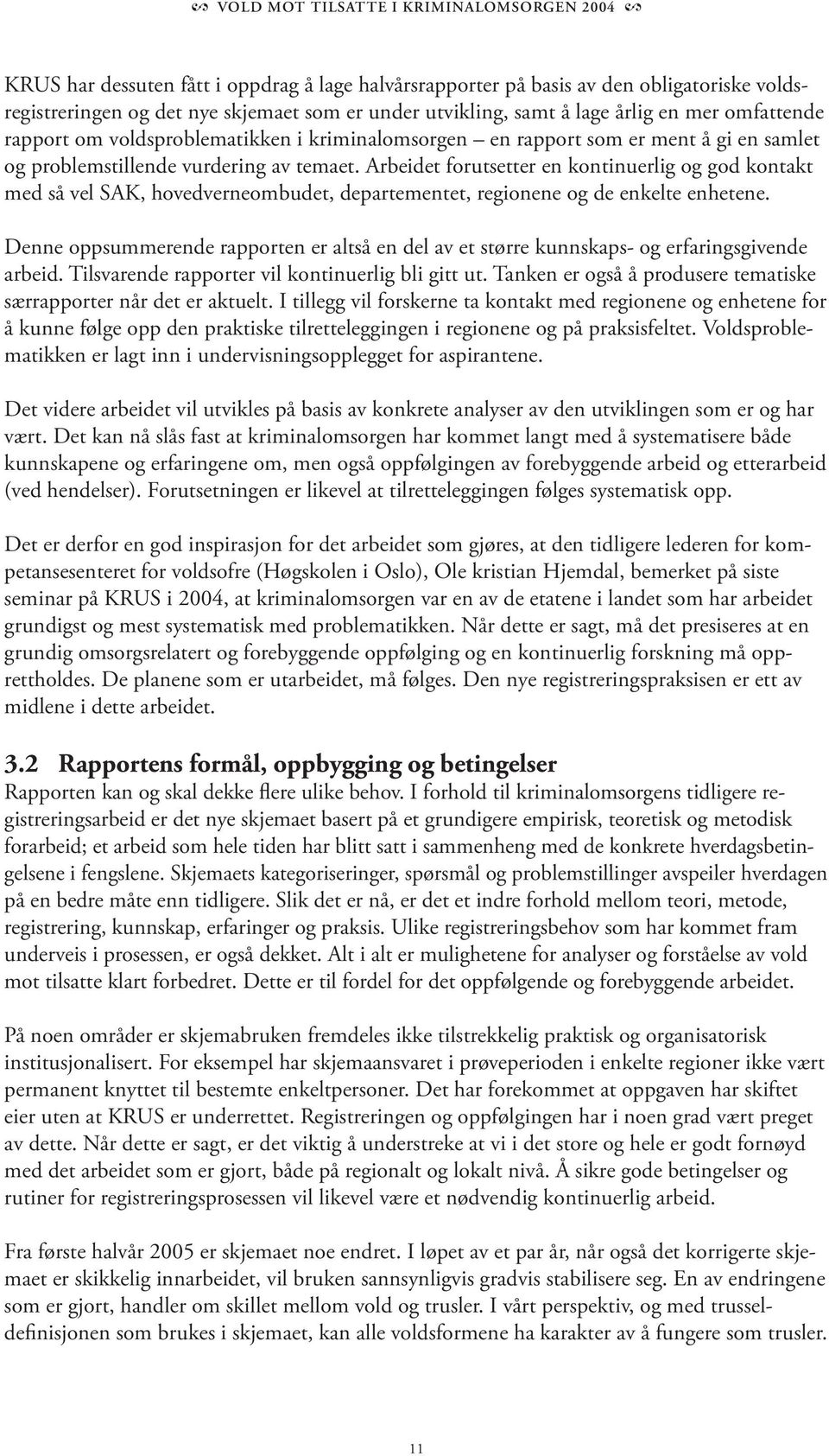 Arbeidet forutsetter en kontinuerlig og god kontakt med så vel SAK, hovedverneombudet, departementet, regionene og de enkelte enhetene.