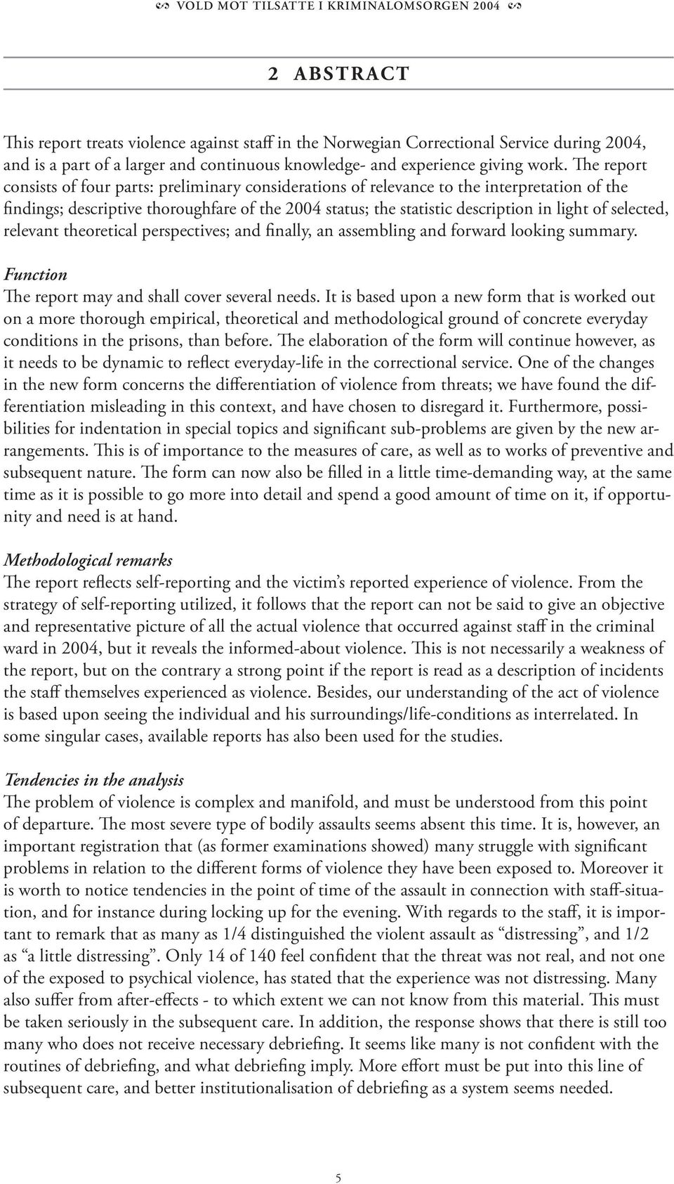 selected, relevant theoretical perspectives; and finally, an assembling and forward looking summary. Function The report may and shall cover several needs.