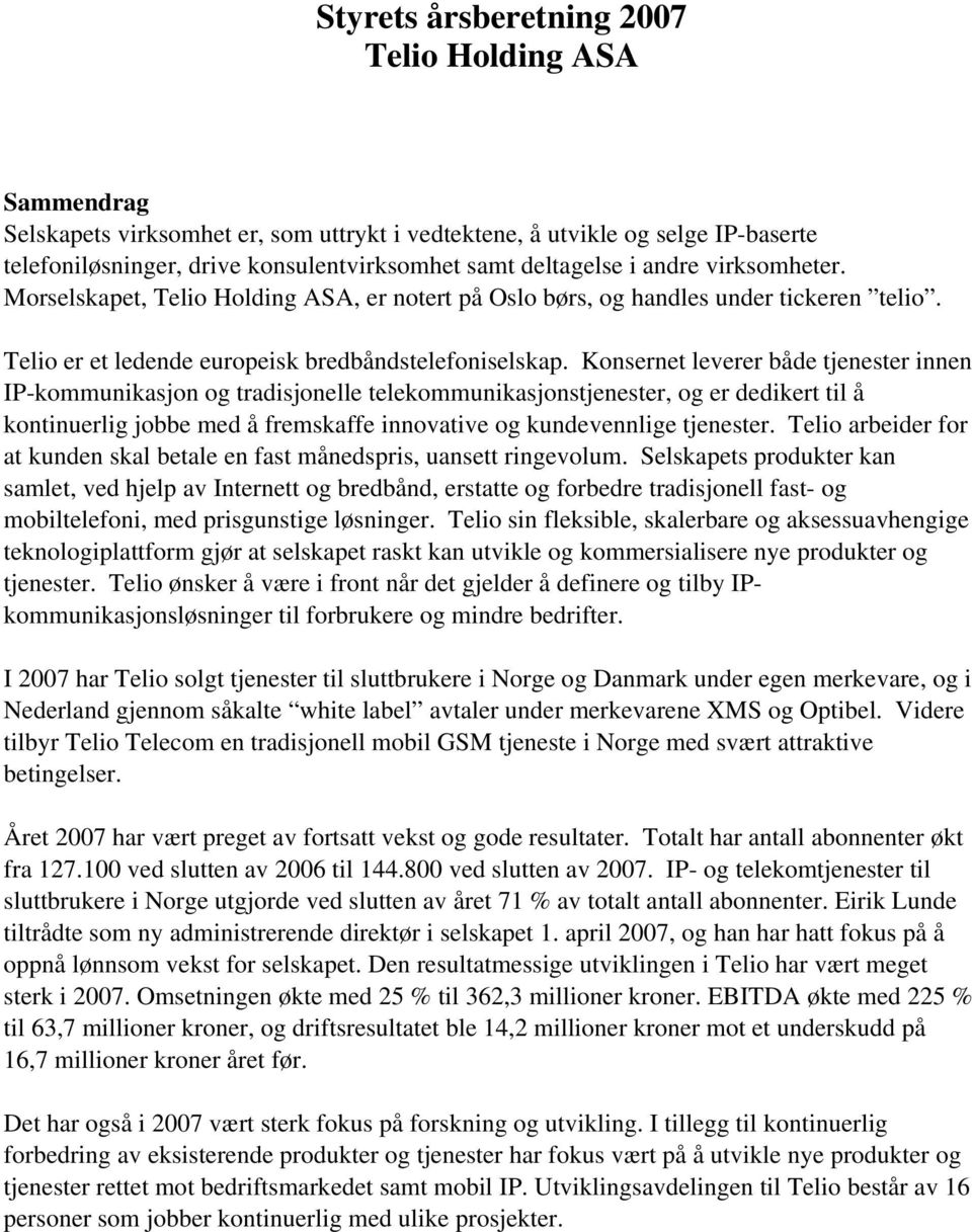 Konsernet leverer både tjenester innen IPkommunikasjon og tradisjonelle telekommunikasjonstjenester, og er dedikert til å kontinuerlig jobbe med å fremskaffe innovative og kundevennlige tjenester.