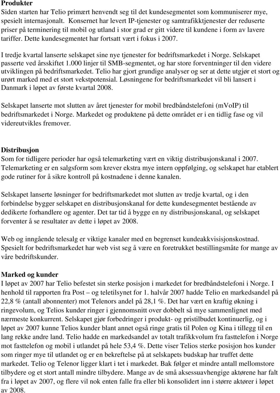 Dette kundesegmentet har fortsatt vært i fokus i 2007. I tredje kvartal lanserte selskapet sine nye tjenester for bedriftsmarkedet i Norge. Selskapet passerte ved årsskiftet 1.