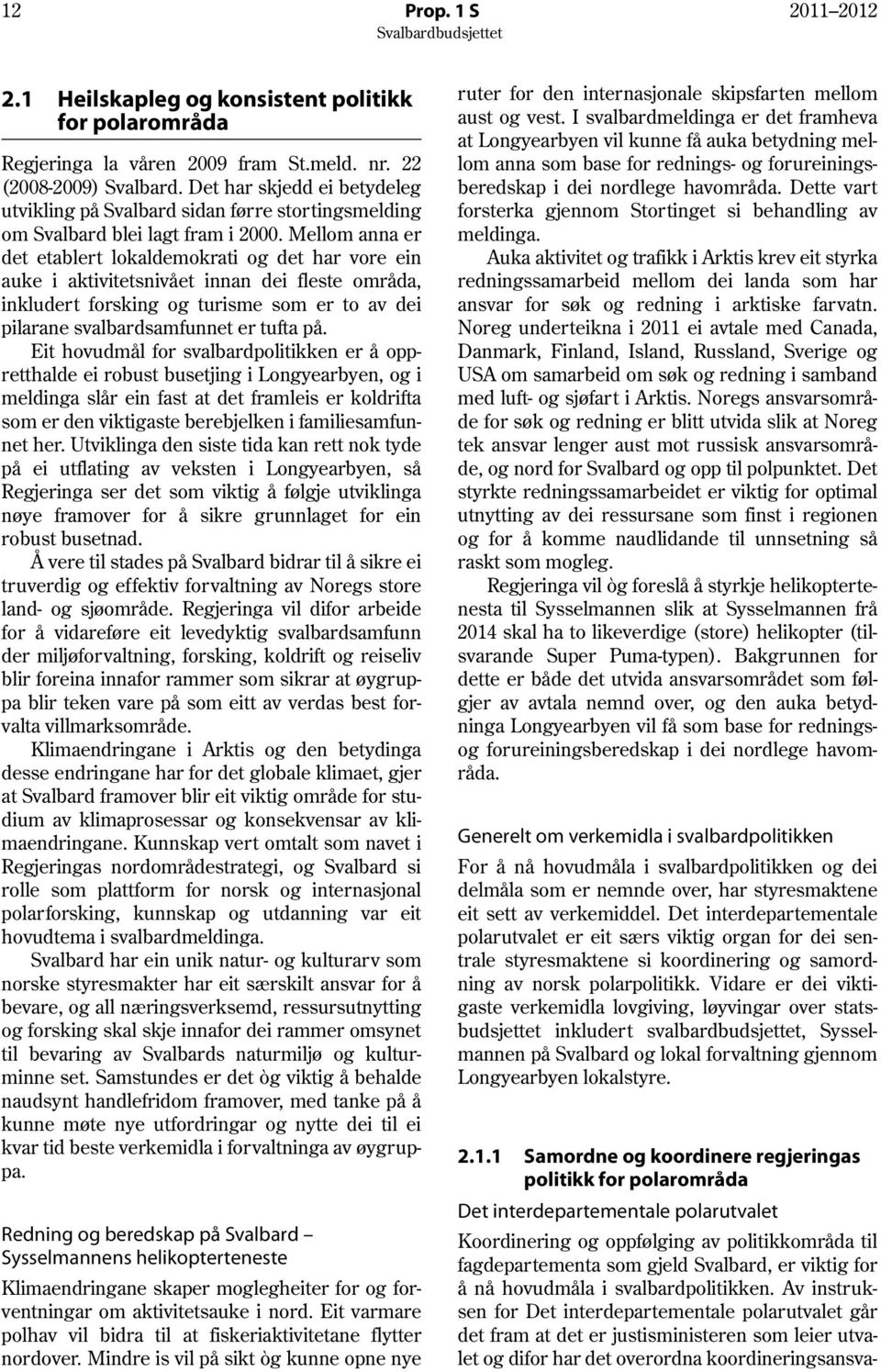 Mellom anna er det etablert lokaldemokrati og det har vore ein auke i aktivitetsnivået innan dei fleste områda, inkludert forsking og turisme som er to av dei pilarane svalbardsamfunnet er tufta på.