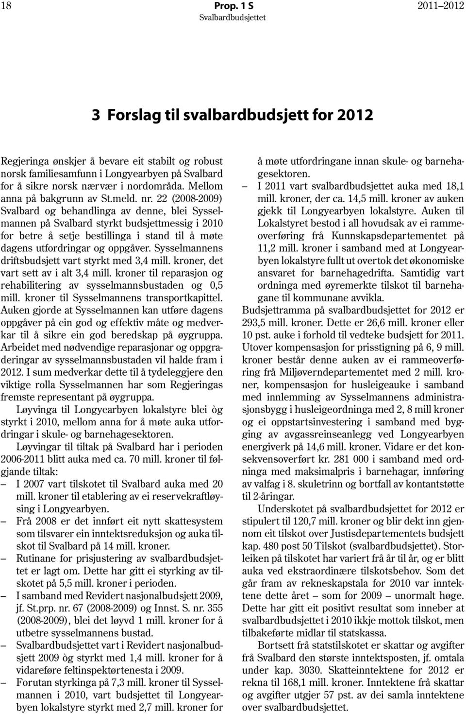 22 (2008-2009) Svalbard og behandlinga av denne, blei Sysselmannen på Svalbard styrkt budsjettmessig i 2010 for betre å setje bestillinga i stand til å møte dagens utfordringar og oppgåver.