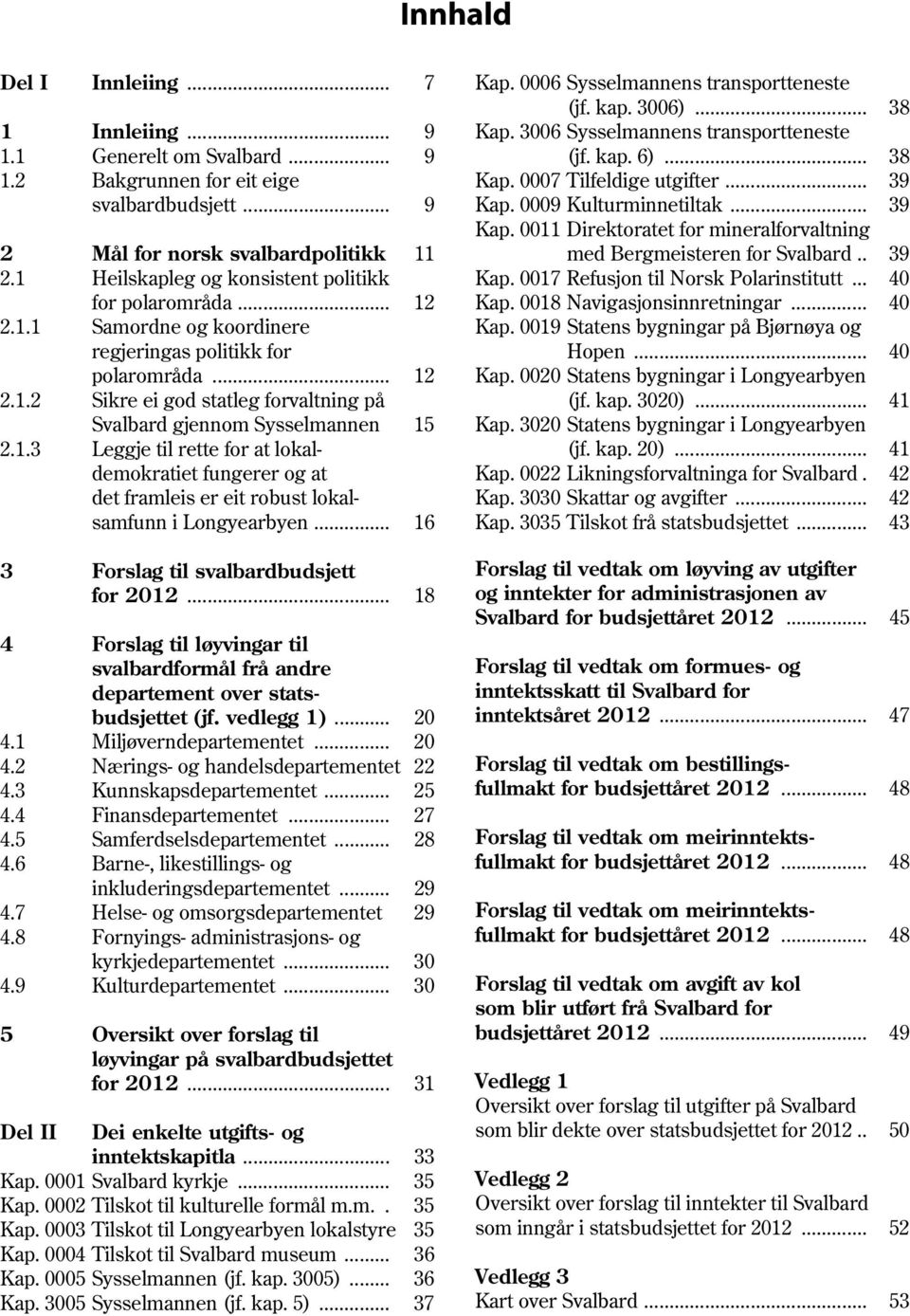 1.3 Leggje til rette for at lokaldemokratiet fungerer og at det framleis er eit robust lokalsamfunn i Longyearbyen... 16 3 til svalbardbudsjett for 2012.