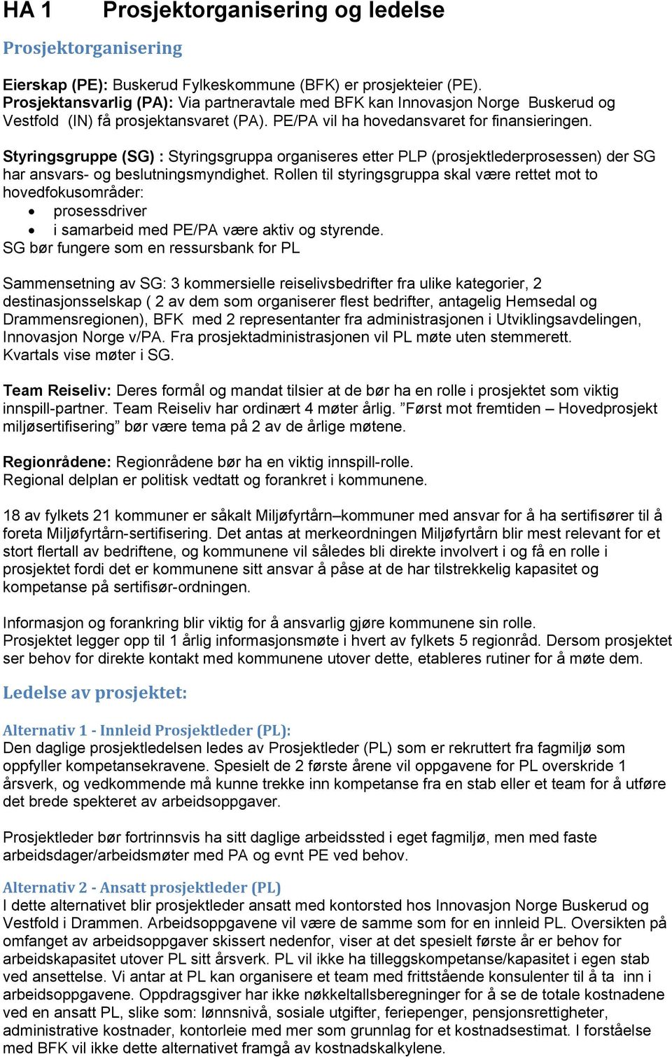 Styringsgruppe (SG) : Styringsgruppa organiseres etter PLP (prosjektlederprosessen) der SG har ansvars- og beslutningsmyndighet.