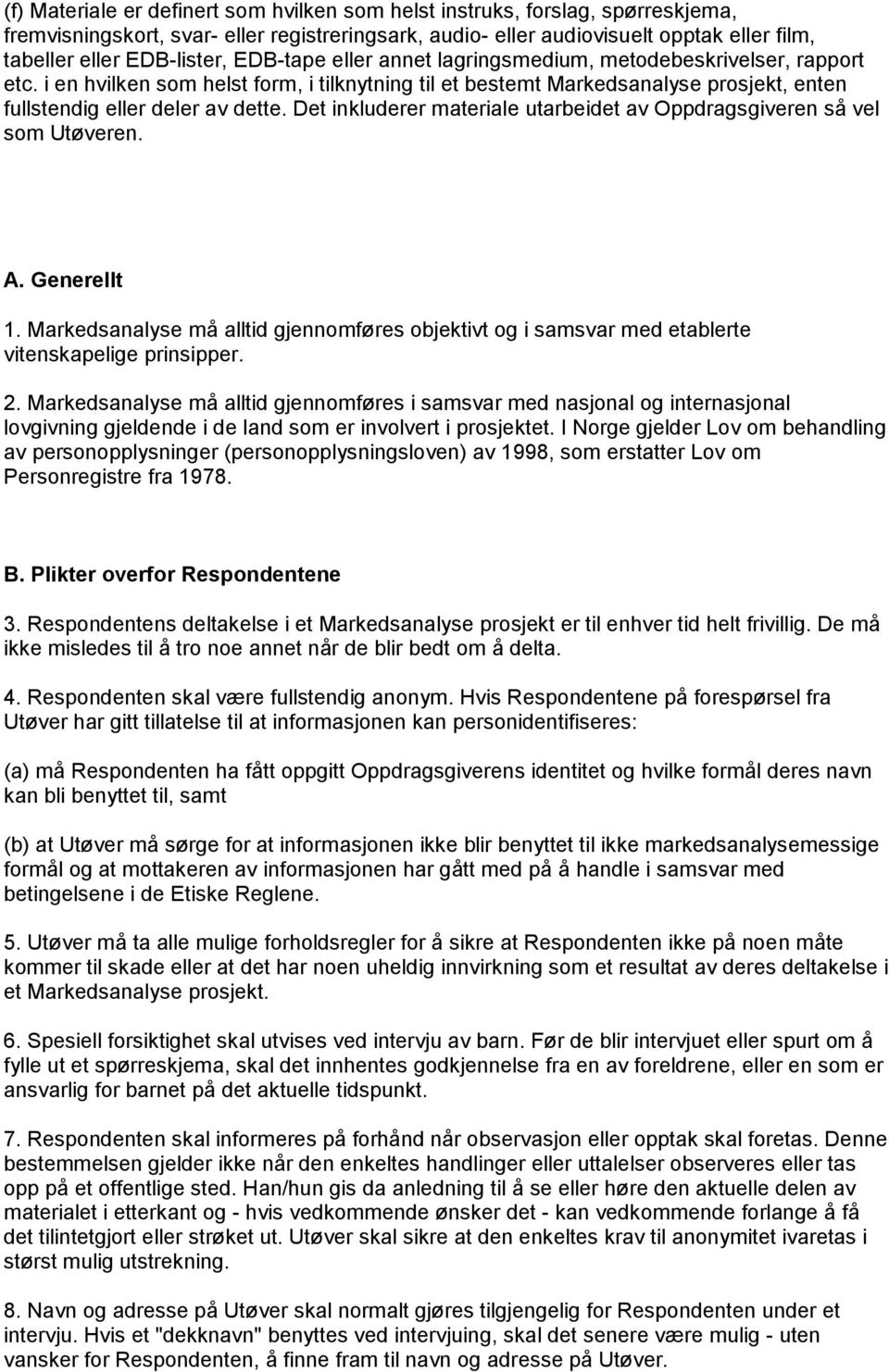 i en hvilken som helst form, i tilknytning til et bestemt Markedsanalyse prosjekt, enten fullstendig eller deler av dette. Det inkluderer materiale utarbeidet av Oppdragsgiveren så vel som Utøveren.