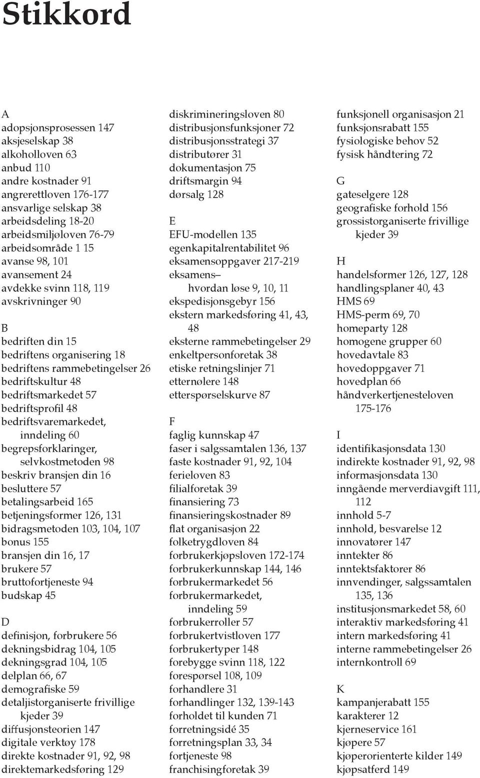 bedriftsprofil 48 bedriftsvaremarkedet, inndeling 60 begrepsforklaringer, selvkostmetoden 98 beskriv bransjen din 16 besluttere 57 betalingsarbeid 165 betjeningsformer 126, 131 bidragsmetoden 103,