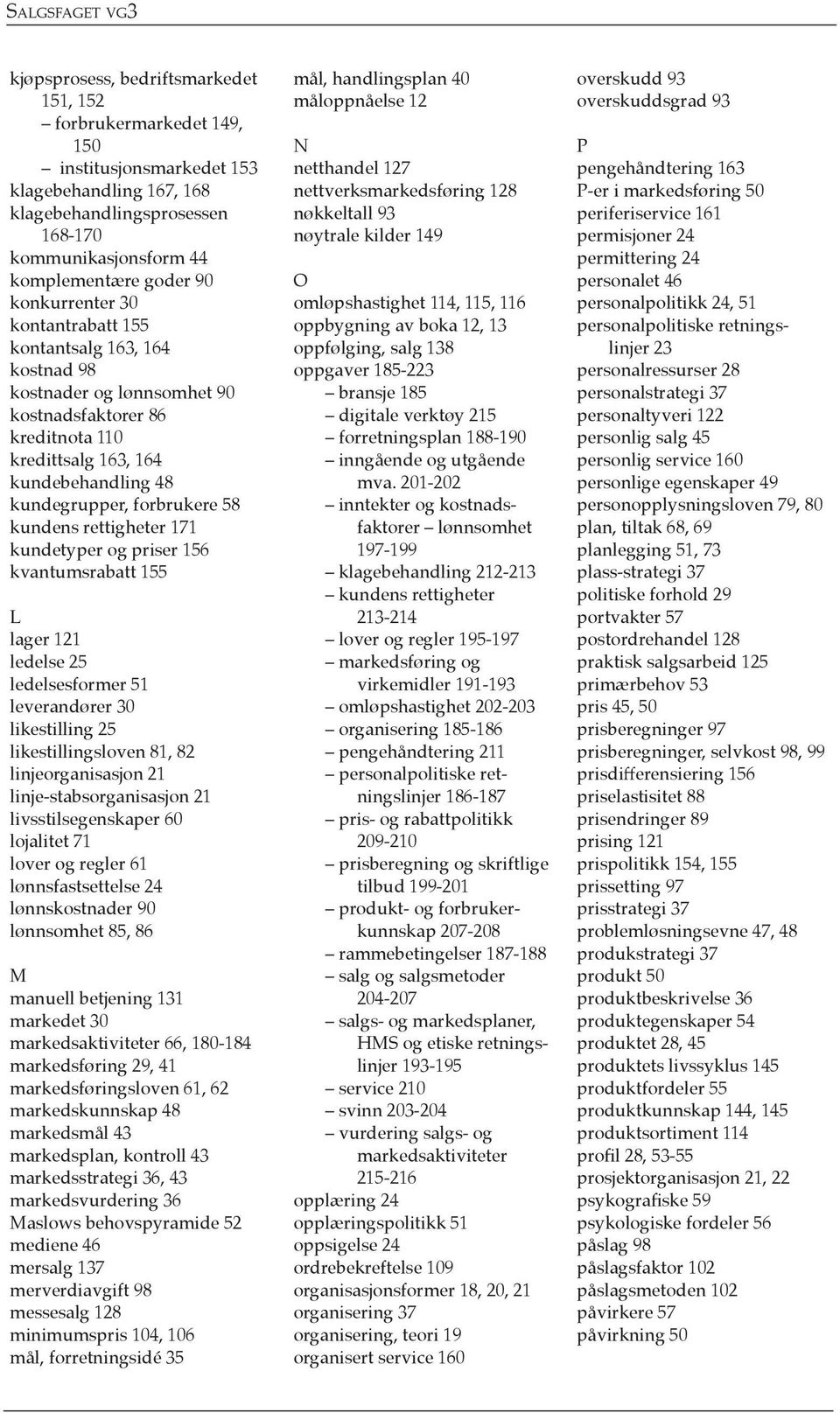 kundens rettigheter 171 kundetyper og priser 156 kvantumsrabatt 155 L lager 121 ledelse 25 ledelsesformer 51 leverandører 30 likestilling 25 likestillingsloven 81, 82 linjeorganisasjon 21