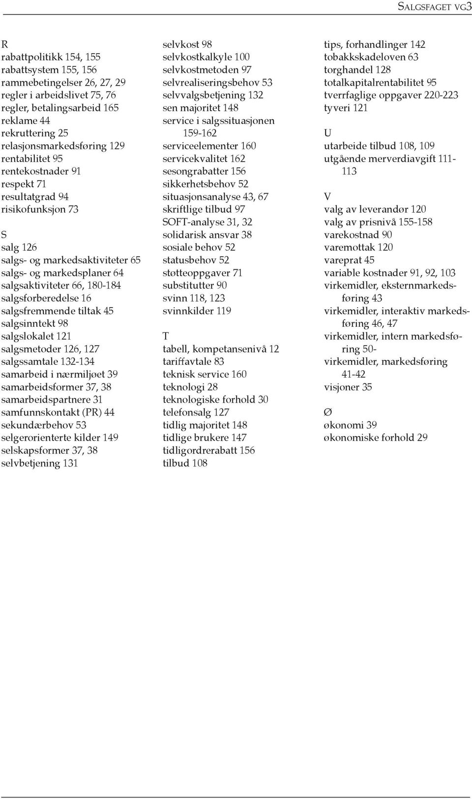 salgsfremmende tiltak 45 salgsinntekt 98 salgslokalet 121 salgsmetoder 126, 127 salgssamtale 132-134 samarbeid i nærmiljøet 39 samarbeidsformer 37, 38 samarbeidspartnere 31 samfunnskontakt (PR) 44