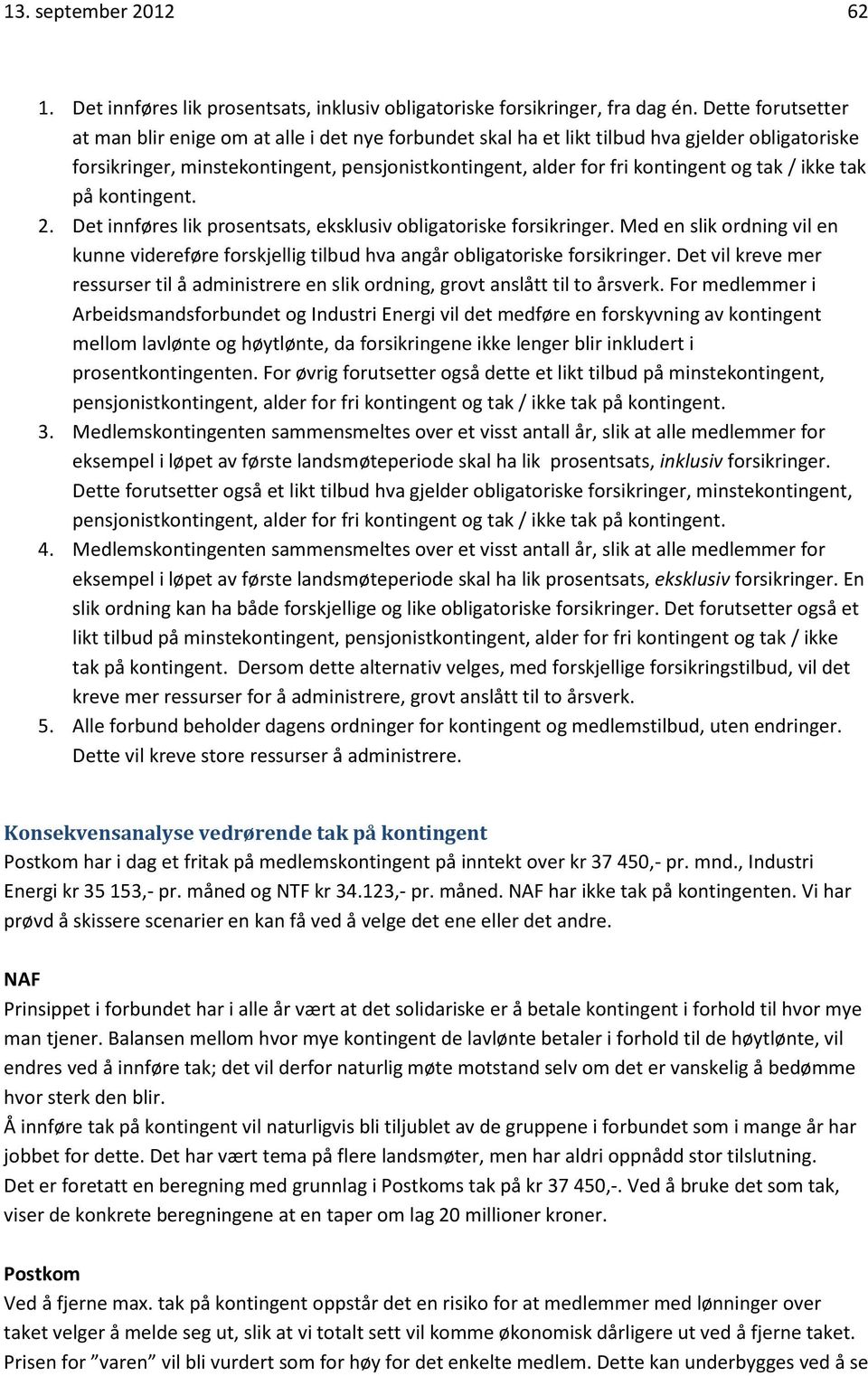 tak / ikke tak på kontingent. 2. Det innføres lik prosentsats, eksklusiv obligatoriske forsikringer.