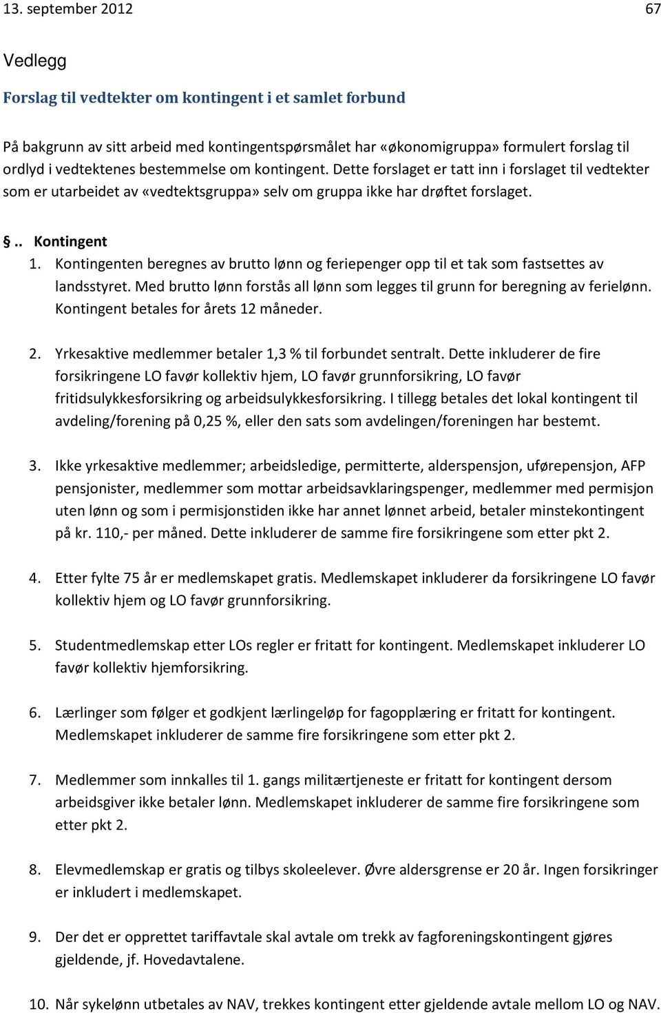 Kontingenten beregnes av brutto lønn og feriepenger opp til et tak som fastsettes av landsstyret. Med brutto lønn forstås all lønn som legges til grunn for beregning av ferielønn.