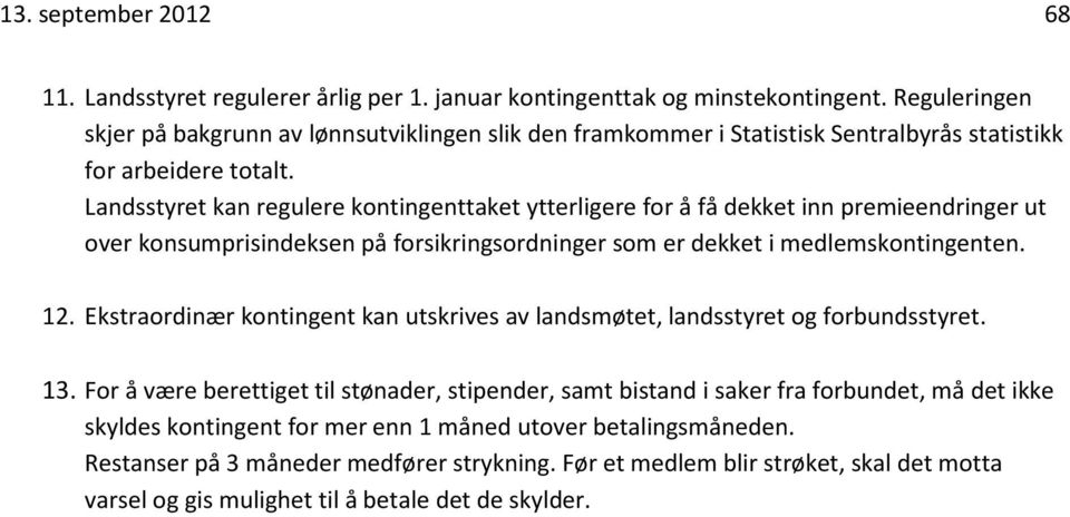 Landsstyret kan regulere kontingenttaket ytterligere for å få dekket inn premieendringer ut over konsumprisindeksen på forsikringsordninger som er dekket i medlemskontingenten. 12.