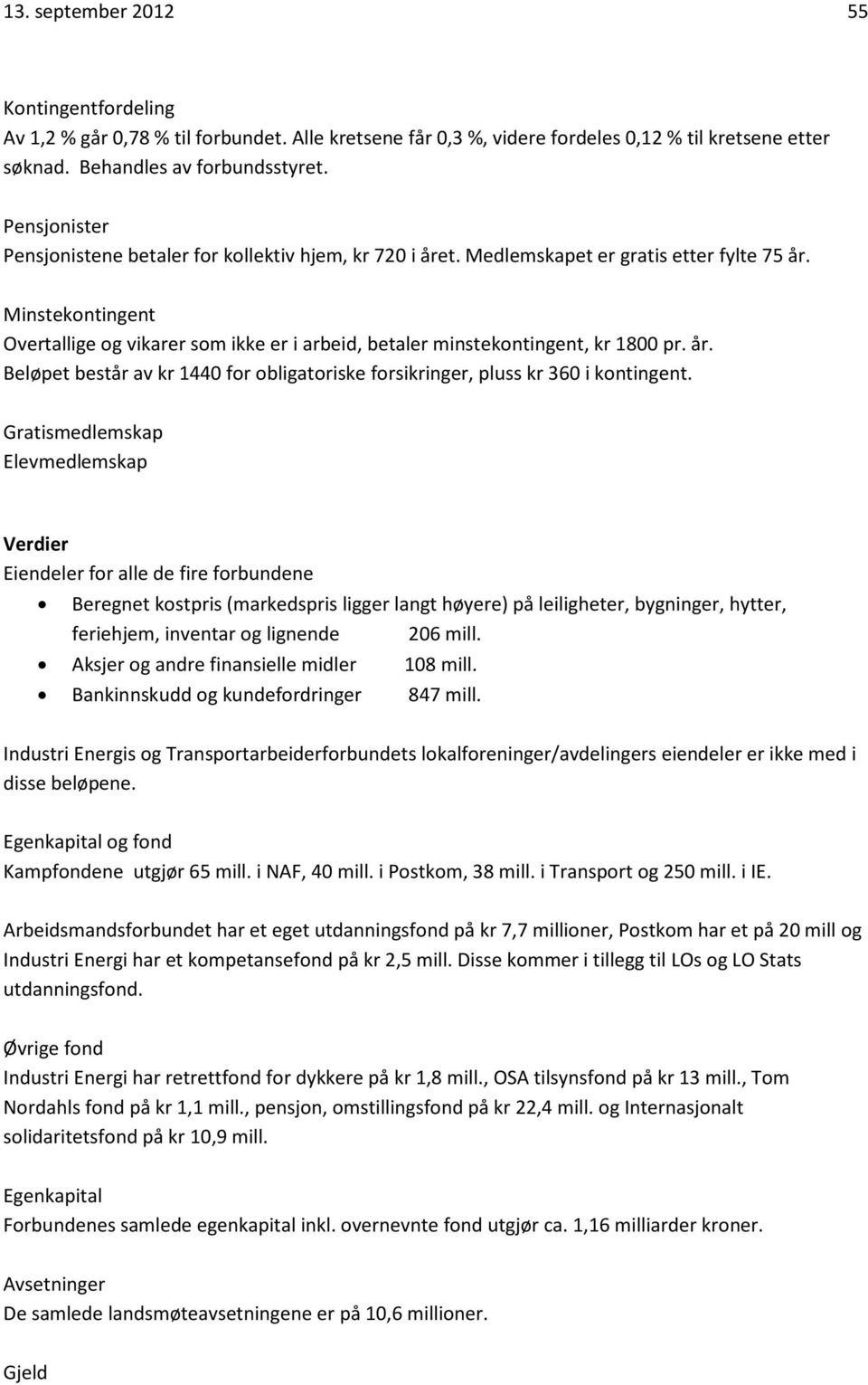 Minstekontingent Overtallige og vikarer som ikke er i arbeid, betaler minstekontingent, kr 1800 pr. år. Beløpet består av kr 1440 for obligatoriske forsikringer, pluss kr 360 i kontingent.