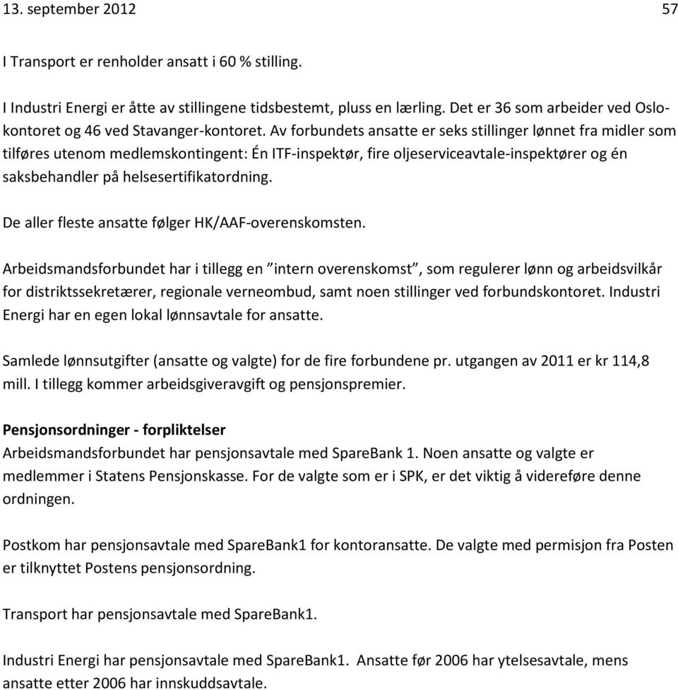 Av forbundets ansatte er seks stillinger lønnet fra midler som tilføres utenom medlemskontingent: Én ITF-inspektør, fire oljeserviceavtale-inspektører og én saksbehandler på helsesertifikatordning.