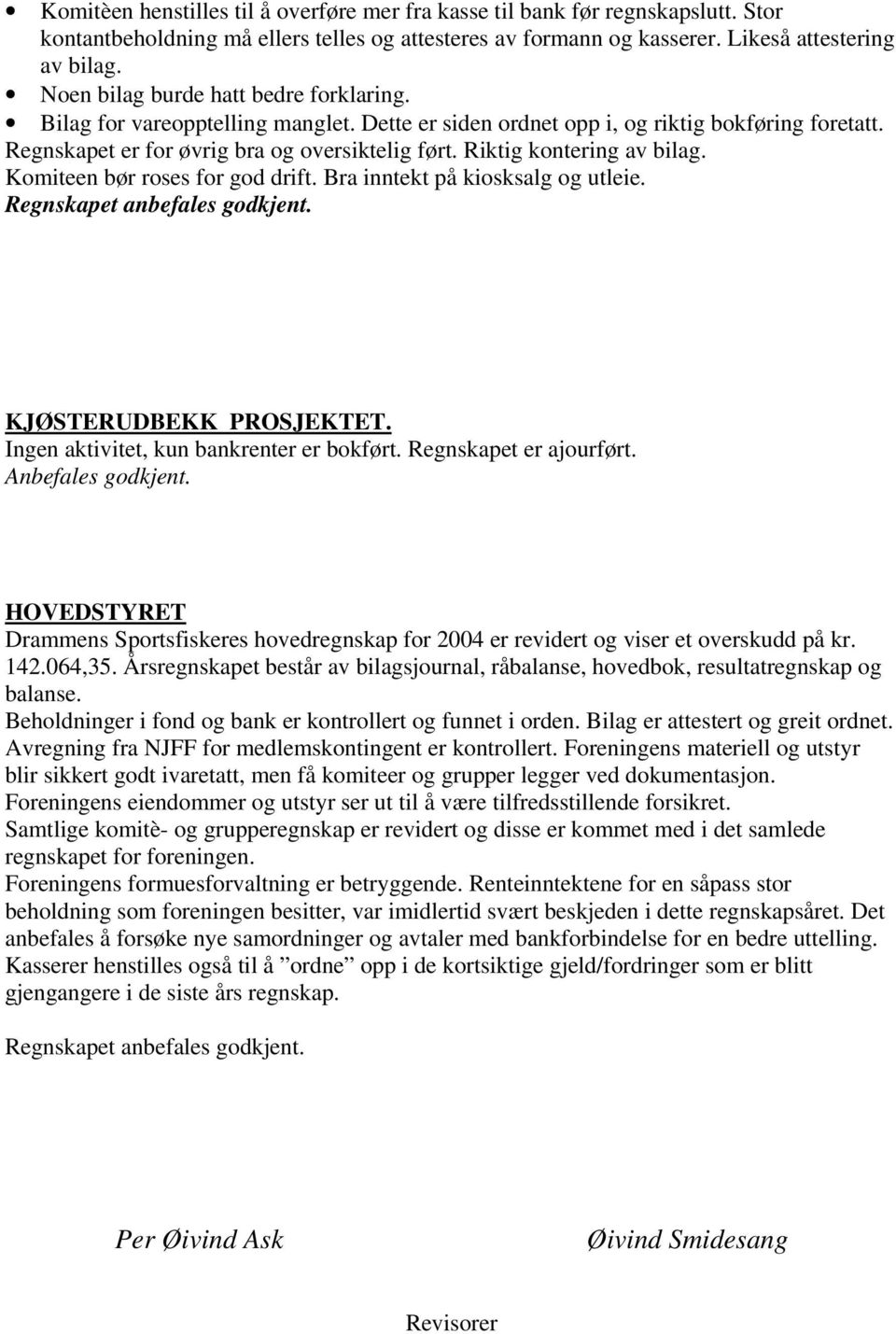 Riktig kontering av bilag. Komiteen bør roses for god drift. Bra inntekt på kiosksalg og utleie. KJØSTERUDBEKK PROSJEKTET. Ingen aktivitet, kun bankrenter er bokført. Regnskapet er ajourført.