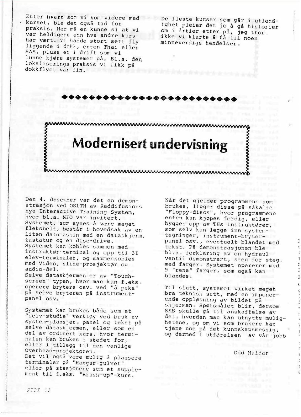 De fleste kurser som går i utledighet pleier det jo å gå historier om i årtier etter på, jeg tror. ikke vi klarte å få til noen minneverdige hendelser.... Moderniser! rundervisning Den 4.