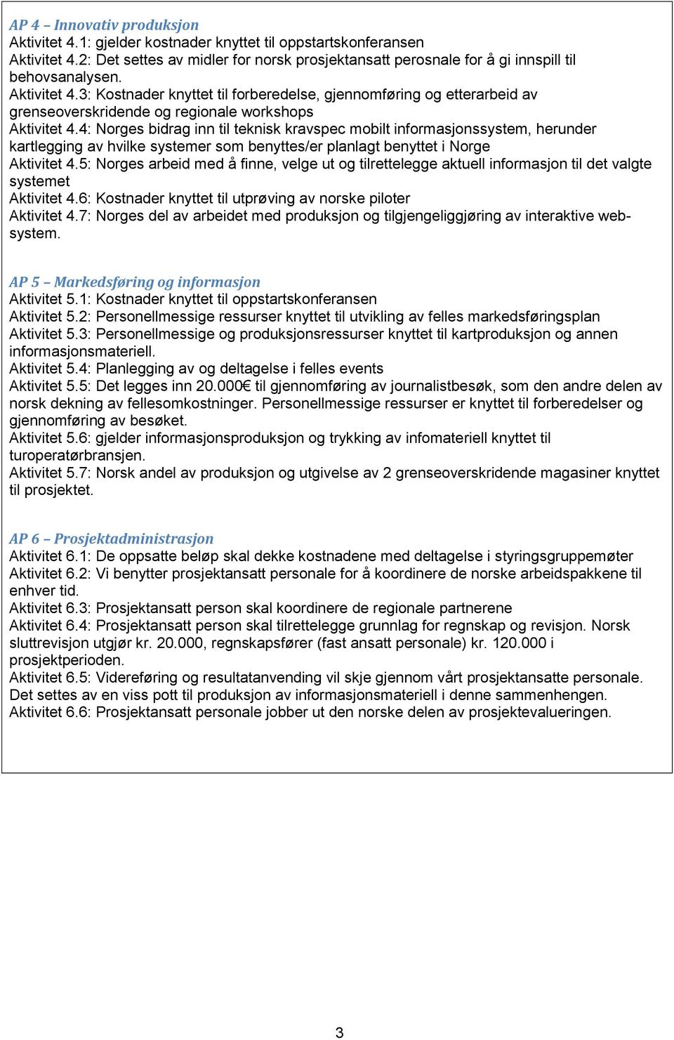 5: Norges arbeid med å finne, velge ut og tilrettelegge aktuell informasjon til det valgte systemet 4.6: Kostnader knyttet til utprøving av norske piloter 4.