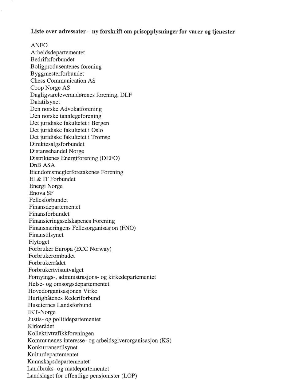 fakultetet i Tromsø Direktesalgsforbundet Distansehandel Norge Distriktenes Energiforening (DEFO) DnB ASA Eiendomsmeglerforetakenes Forening El & IT Forbundet Energi Norge Enova SF Fellesforbundet