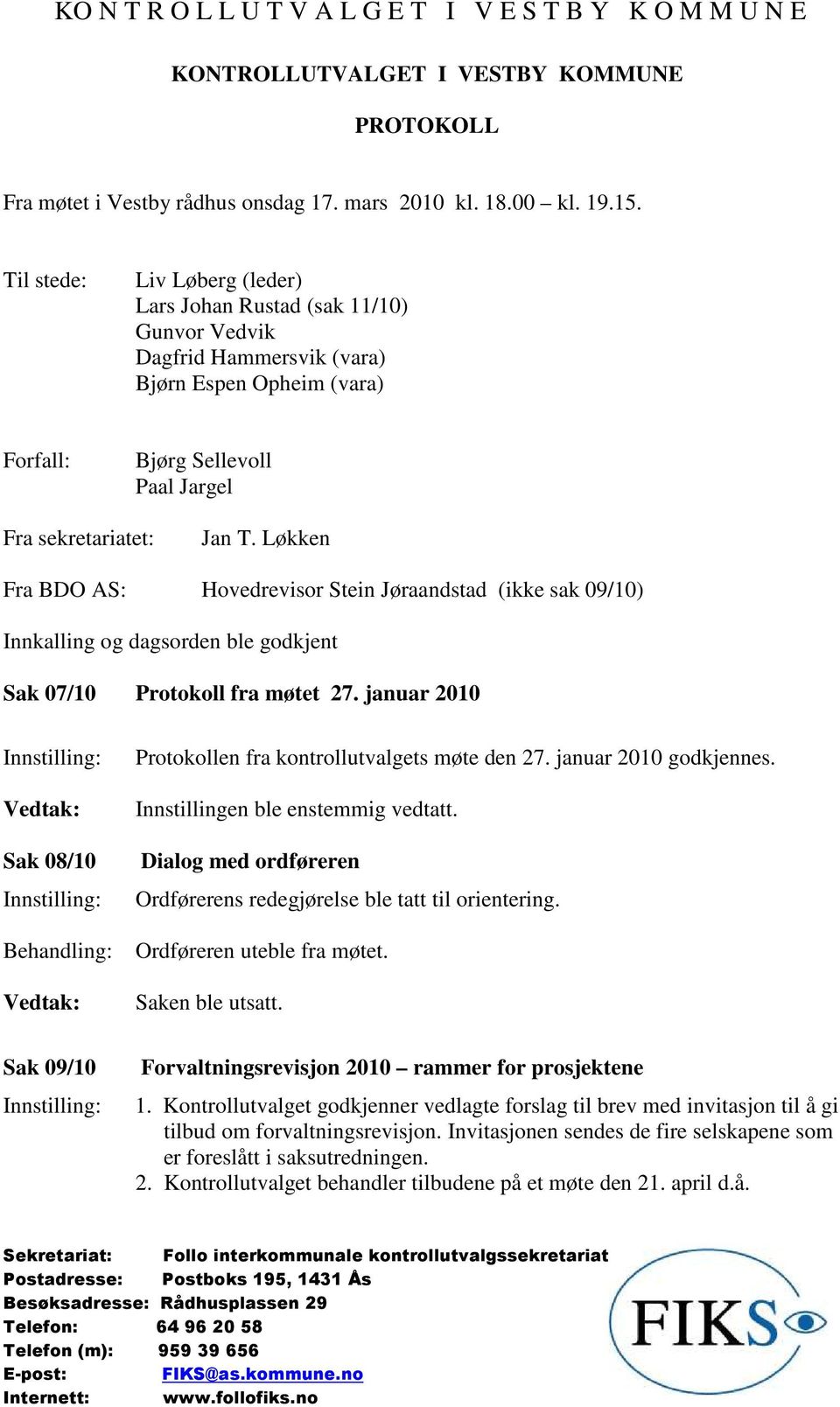 Løkken Fra BDO AS: Hovedrevisor Stein Jøraandstad (ikke sak 09/10) Innkalling og dagsorden ble godkjent Sak 07/10 Protokoll fra møtet 27.