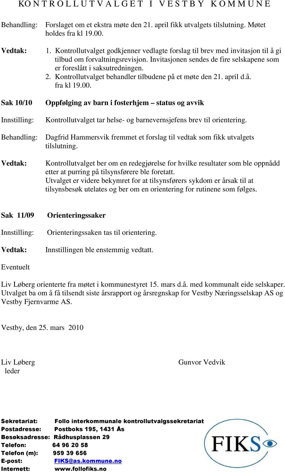 Oppfølging av barn i fosterhjem status og avvik Kontrollutvalget tar helse- og barnevernsjefens brev til orientering. Dagfrid Hammersvik fremmet et forslag til vedtak som fikk utvalgets tilslutning.