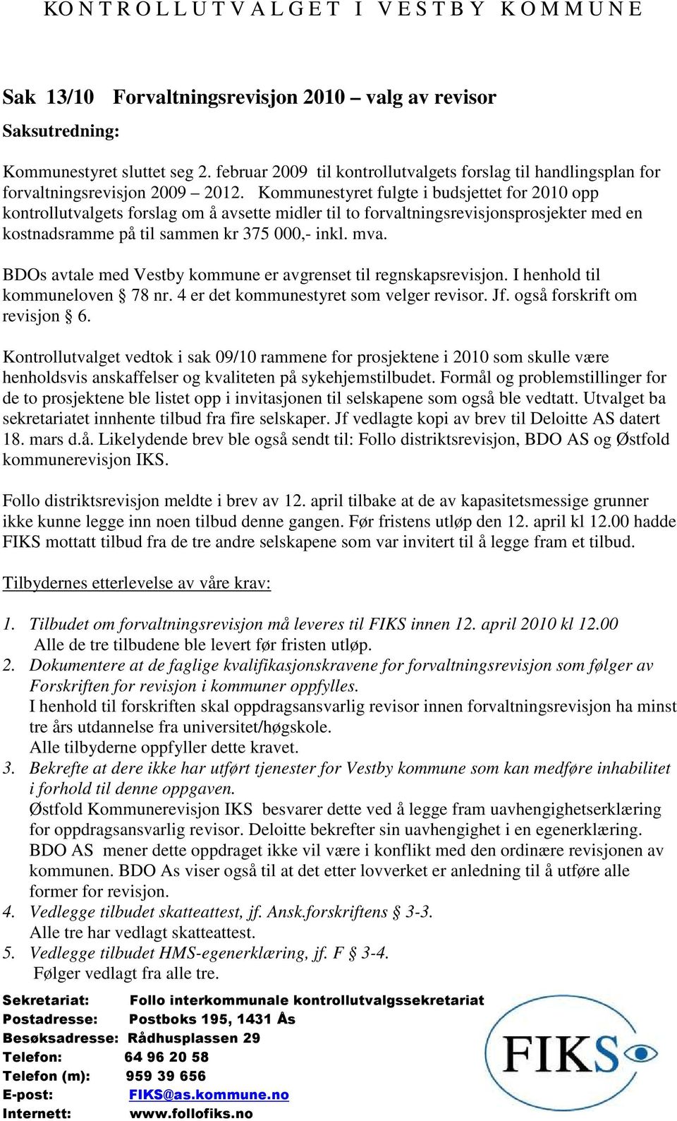 BDOs avtale med Vestby kommune er avgrenset til regnskapsrevisjon. I henhold til kommuneloven 78 nr. 4 er det kommunestyret som velger revisor. Jf. også forskrift om revisjon 6.