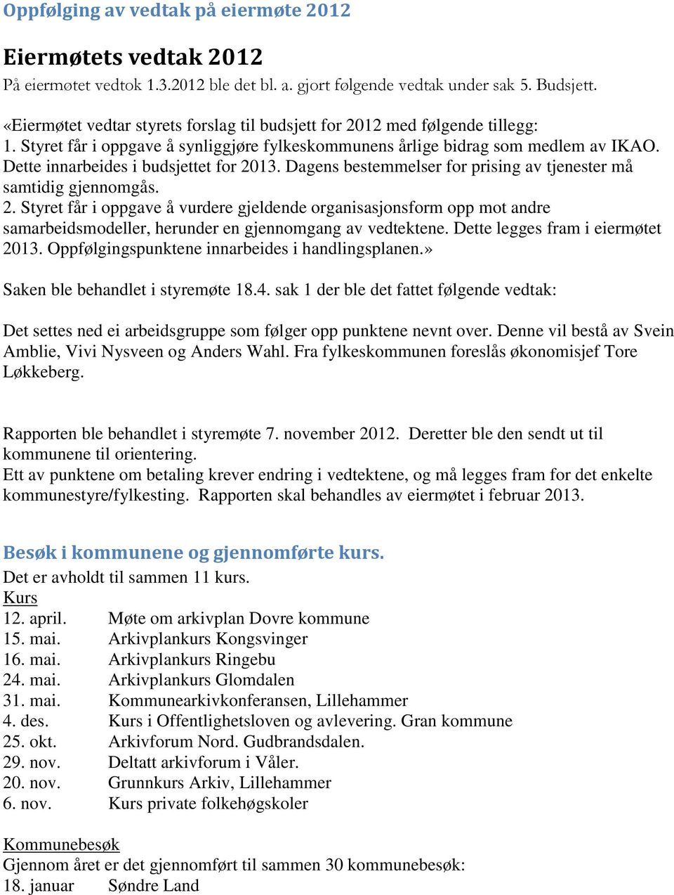 Dette innarbeides i budsjettet for 2013. Dagens bestemmelser for prising av tjenester må samtidig gjennomgås. 2. Styret får i oppgave å vurdere gjeldende organisasjonsform opp mot andre samarbeidsmodeller, herunder en gjennomgang av vedtektene.