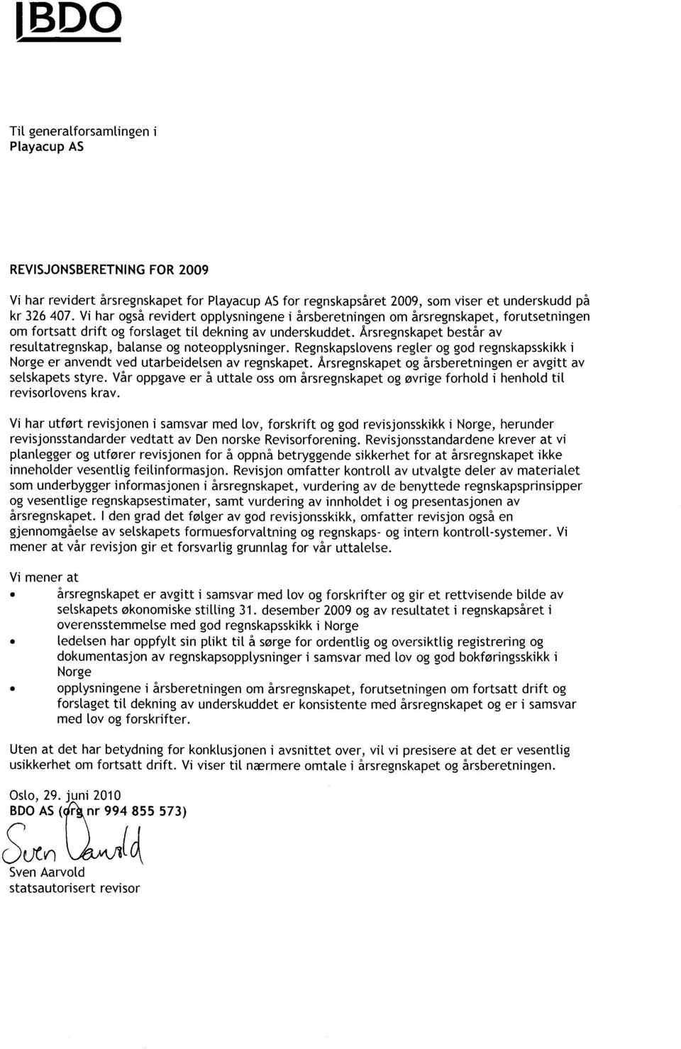 Arsregnskapet bestir av resuttatregnskap, balanse og noteopplysninger. Regnskapslovens regler og god regnskapsskikk i Norge er anvendt ved utarbeidetsen av regnskapet.