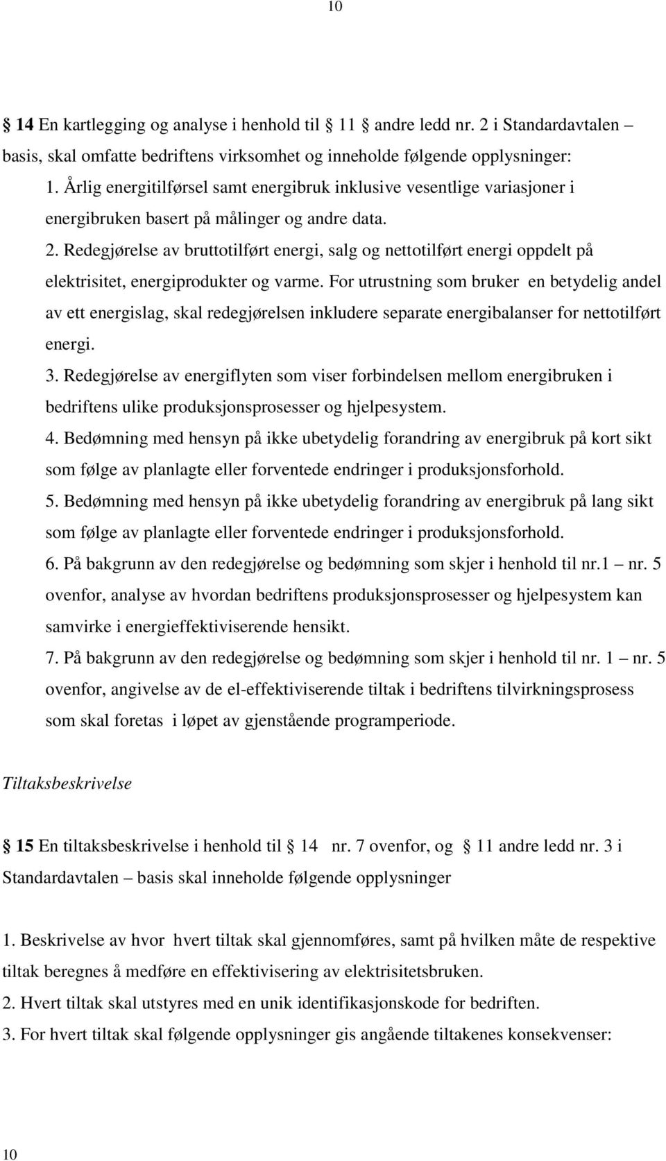 Redegjørelse av bruttotilført energi, salg og nettotilført energi oppdelt på elektrisitet, energiprodukter og varme.