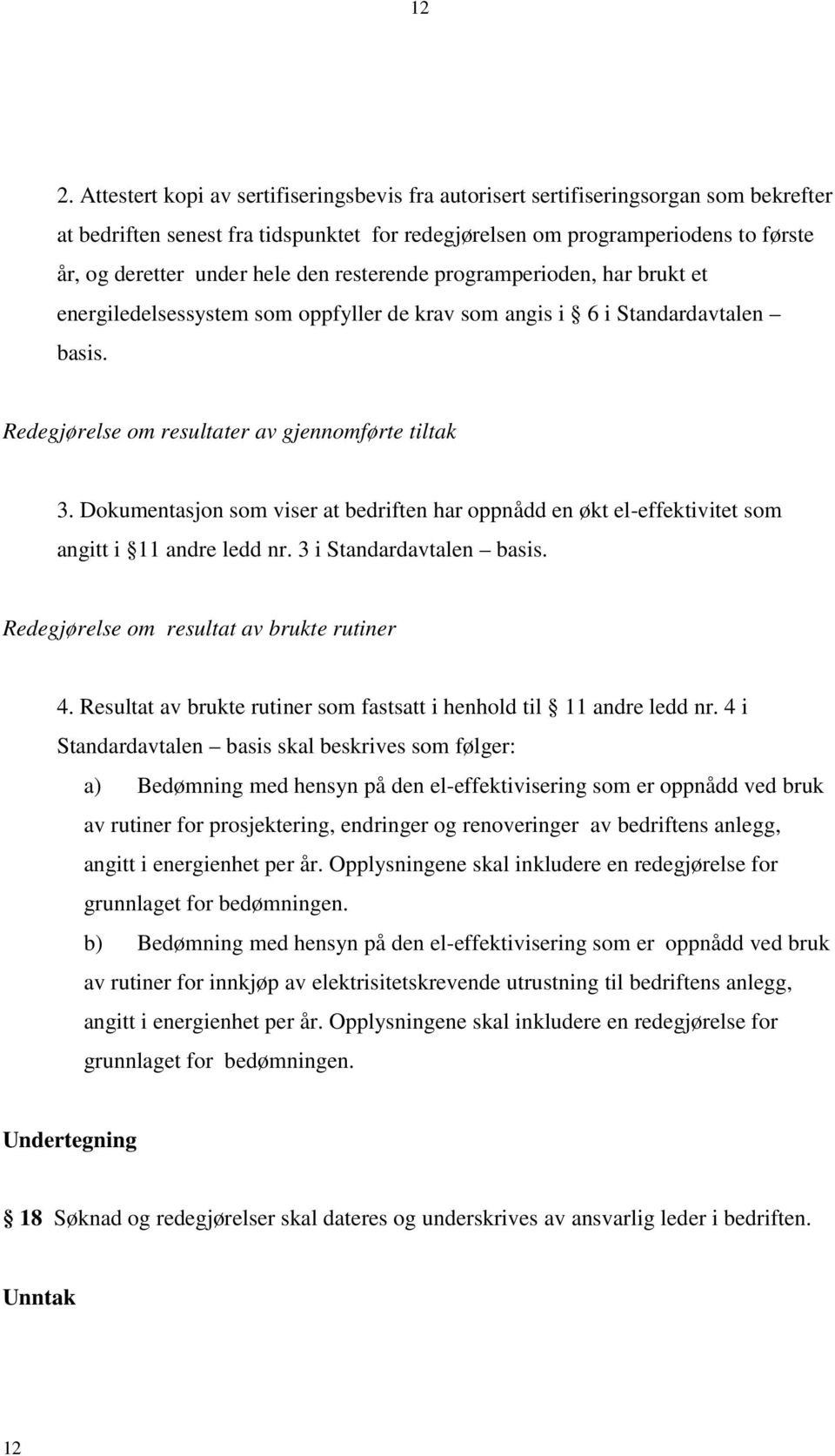 Dokumentasjon som viser at bedriften har oppnådd en økt el-effektivitet som angitt i 11 andre ledd nr. 3 i Standardavtalen basis. Redegjørelse om resultat av brukte rutiner 4.