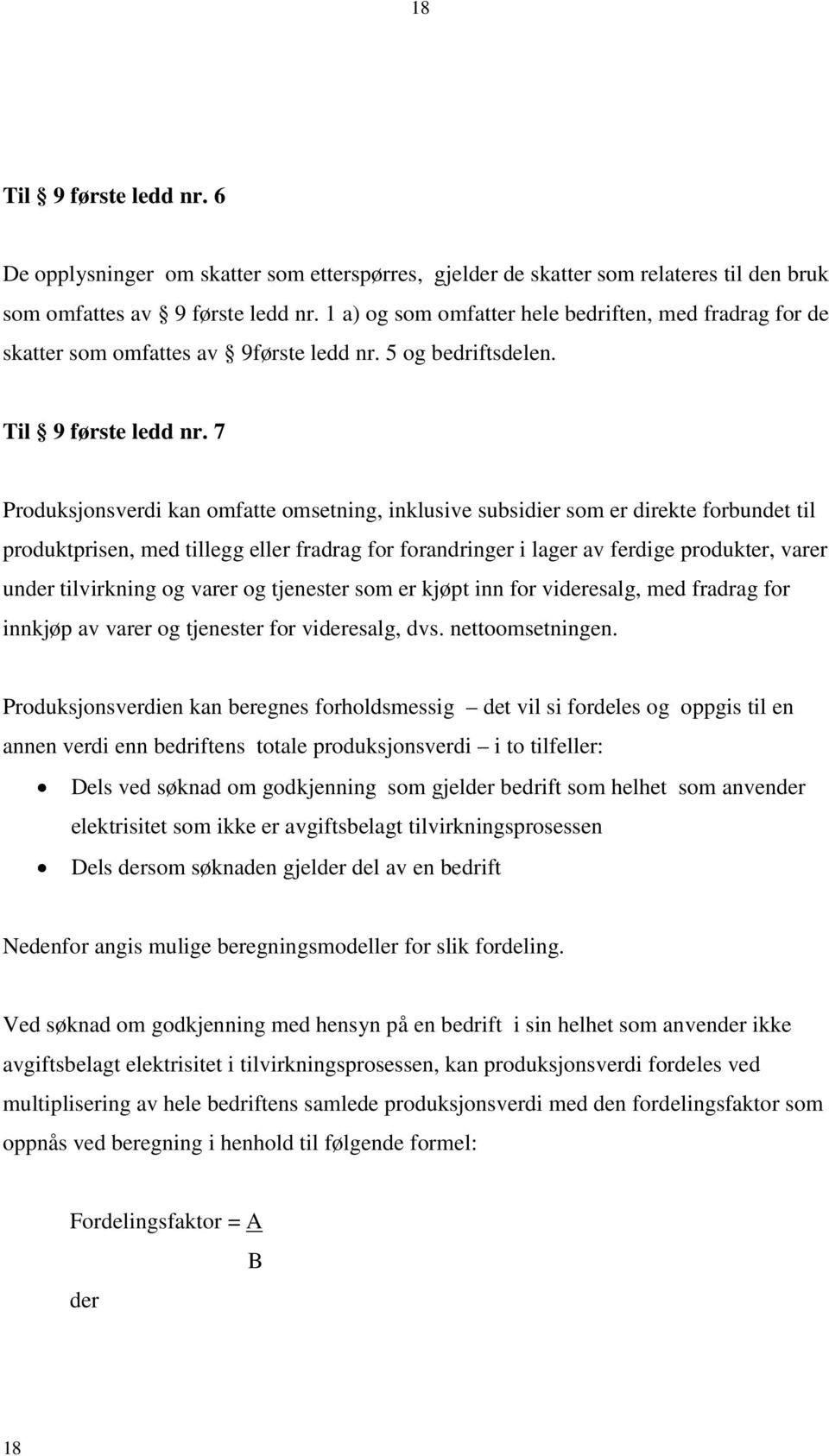 7 Produksjonsverdi kan omfatte omsetning, inklusive subsidier som er direkte forbundet til produktprisen, med tillegg eller fradrag for forandringer i lager av ferdige produkter, varer under