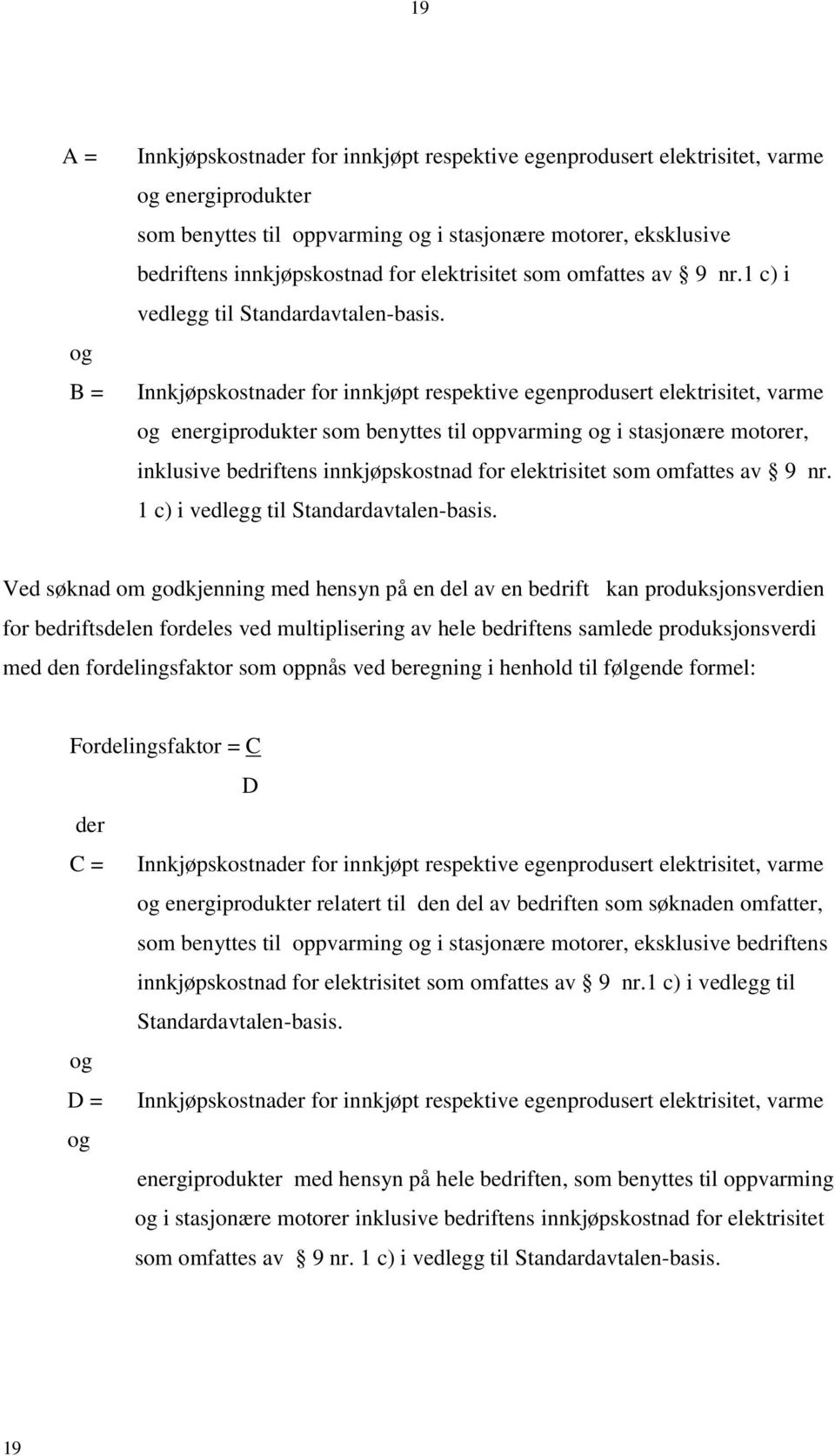 Innkjøpskostnader for innkjøpt respektive egenprodusert elektrisitet, varme og energiprodukter som benyttes til oppvarming og i stasjonære motorer, inklusive bedriftens innkjøpskostnad for