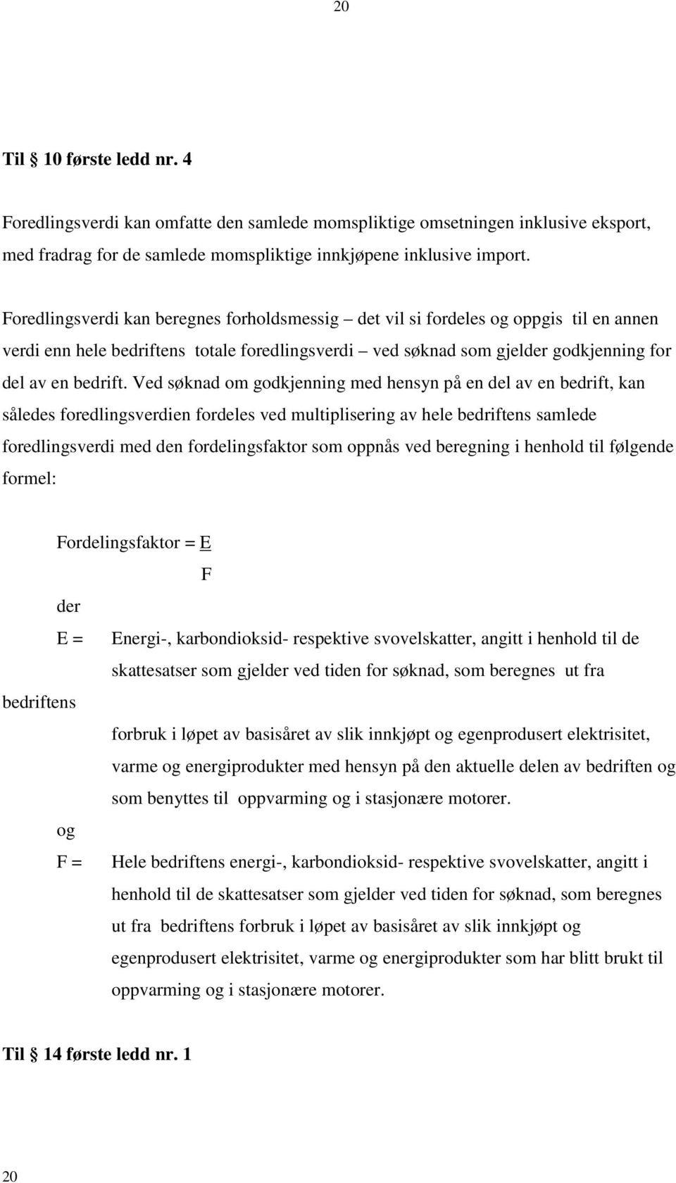 Ved søknad om godkjenning med hensyn på en del av en bedrift, kan således foredlingsverdien fordeles ved multiplisering av hele bedriftens samlede foredlingsverdi med den fordelingsfaktor som oppnås