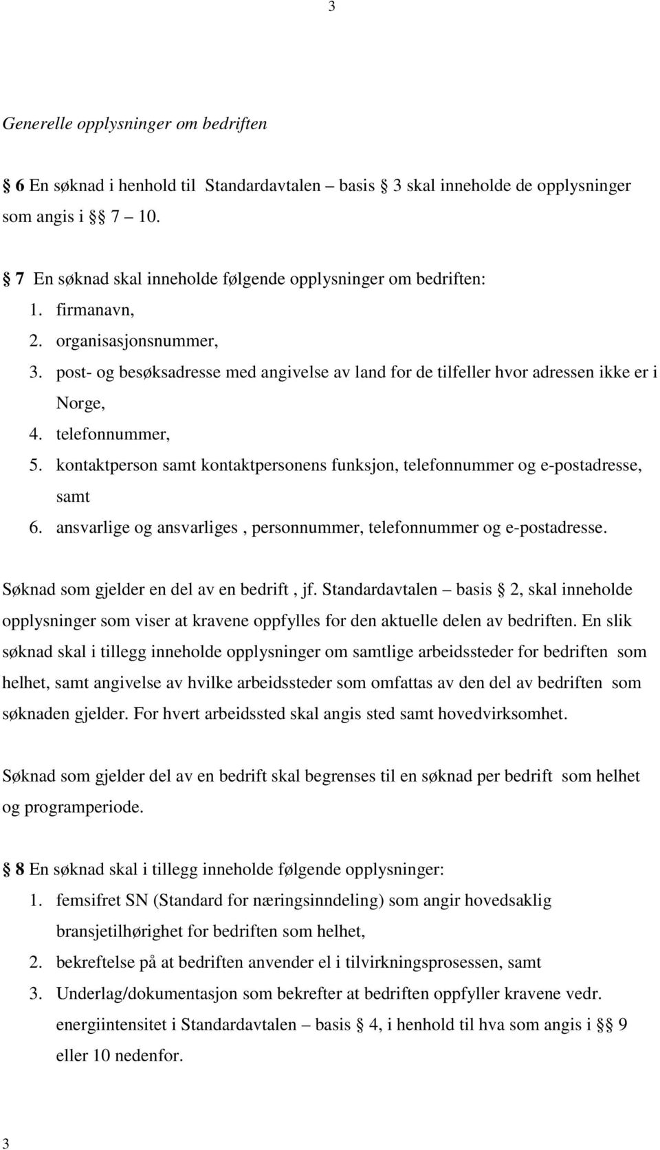 telefonnummer, 5. kontaktperson samt kontaktpersonens funksjon, telefonnummer og e-postadresse, samt 6. ansvarlige og ansvarliges, personnummer, telefonnummer og e-postadresse.