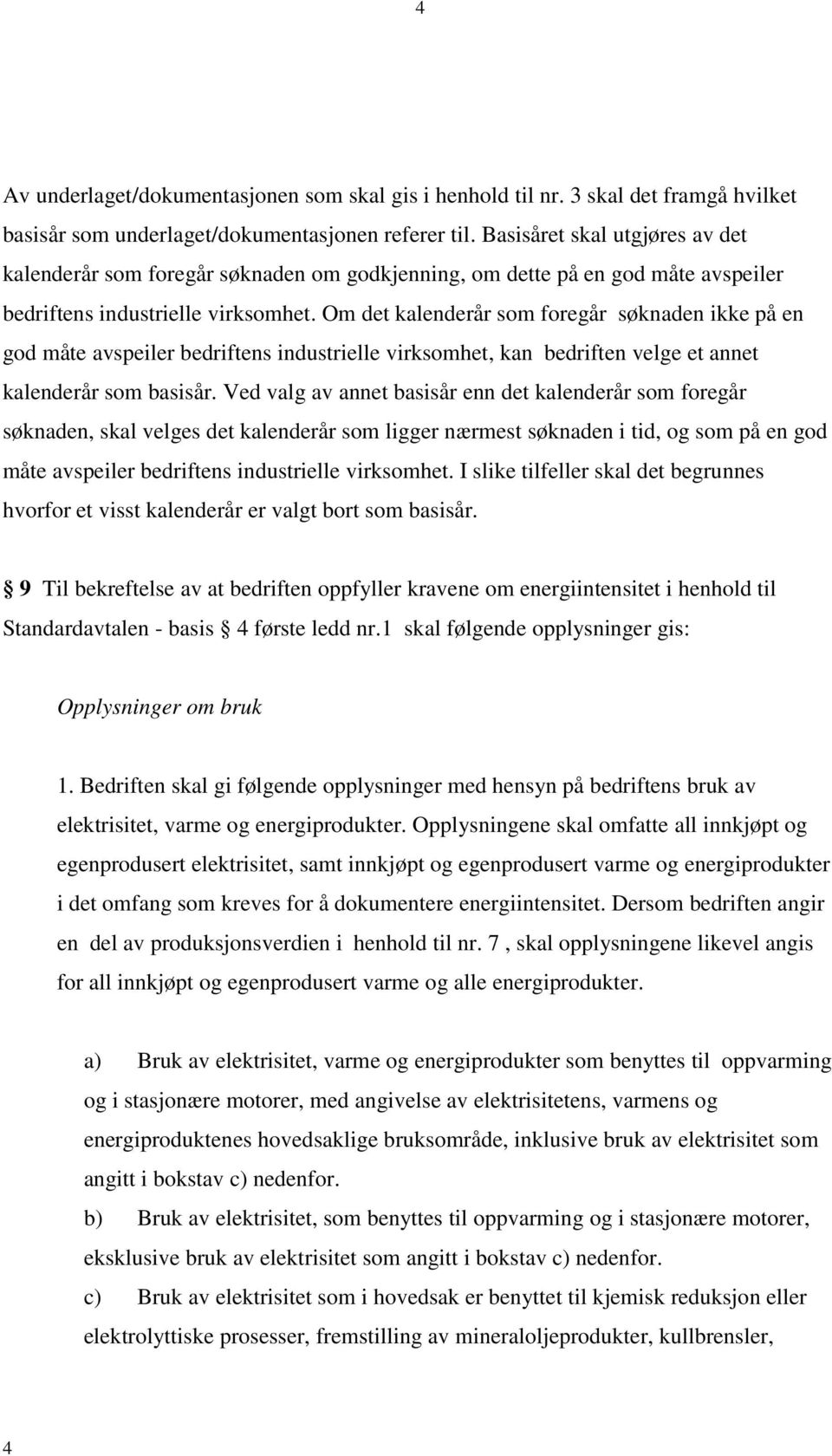 Om det kalenderår som foregår søknaden ikke på en god måte avspeiler bedriftens industrielle virksomhet, kan bedriften velge et annet kalenderår som basisår.