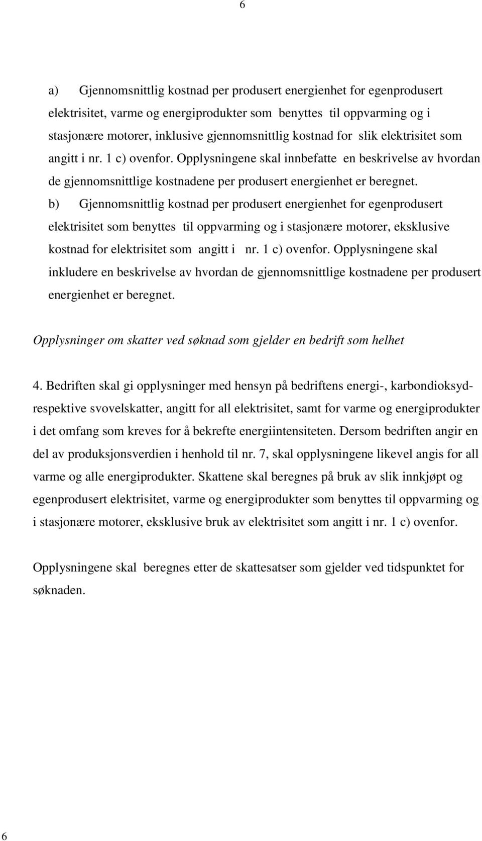 b) Gjennomsnittlig kostnad per produsert energienhet for egenprodusert elektrisitet som benyttes til oppvarming og i stasjonære motorer, eksklusive kostnad for elektrisitet som angitt i nr.