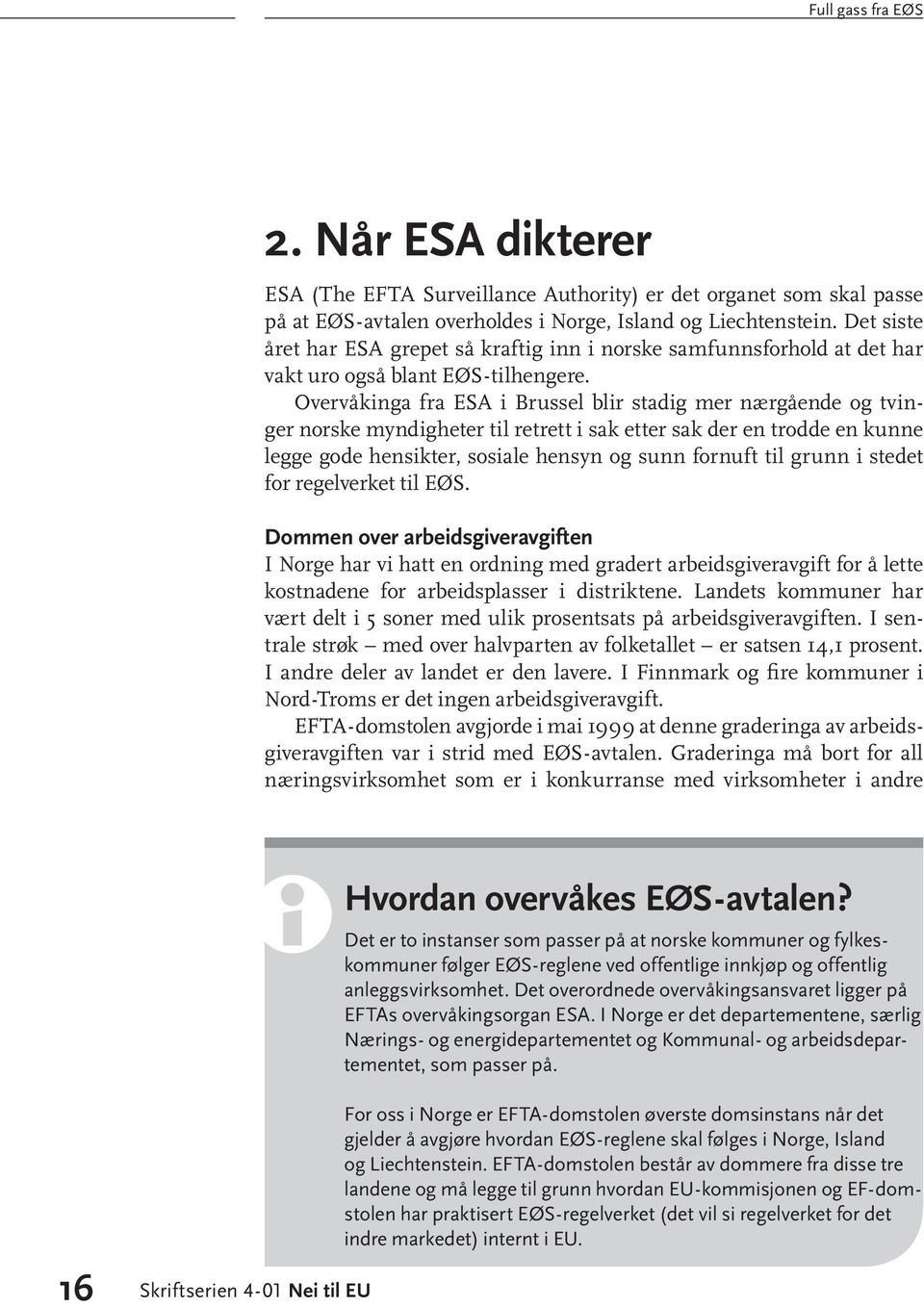 Overvåkinga fra ESA i Brussel blir stadig mer nærgående og tvinger norske myndigheter til retrett i sak etter sak der en trodde en kunne legge gode hensikter, sosiale hensyn og sunn fornuft til grunn