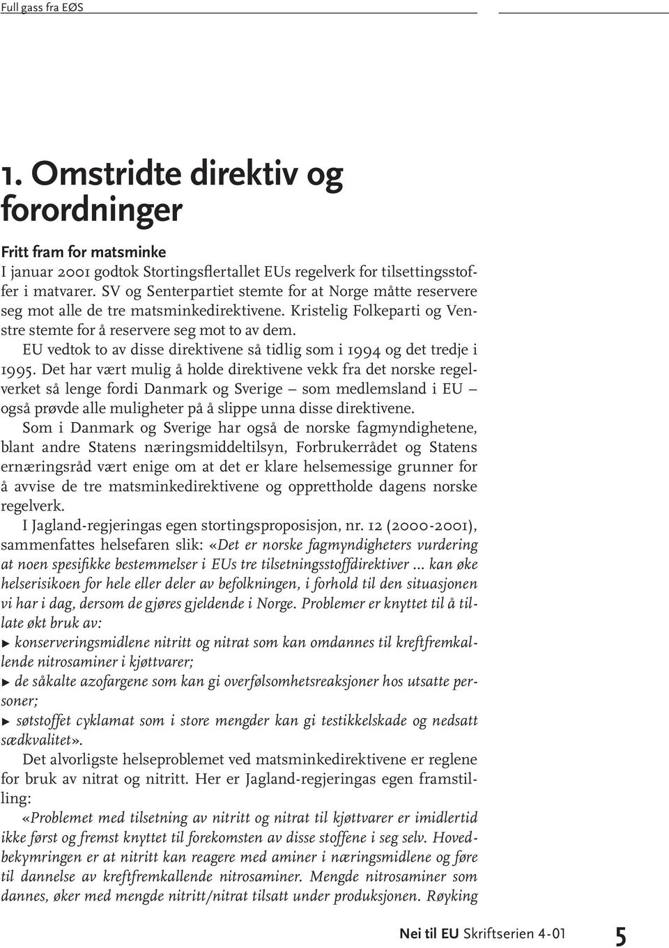 EU vedtok to av disse direktivene så tidlig som i 1994 og det tredje i 1995.