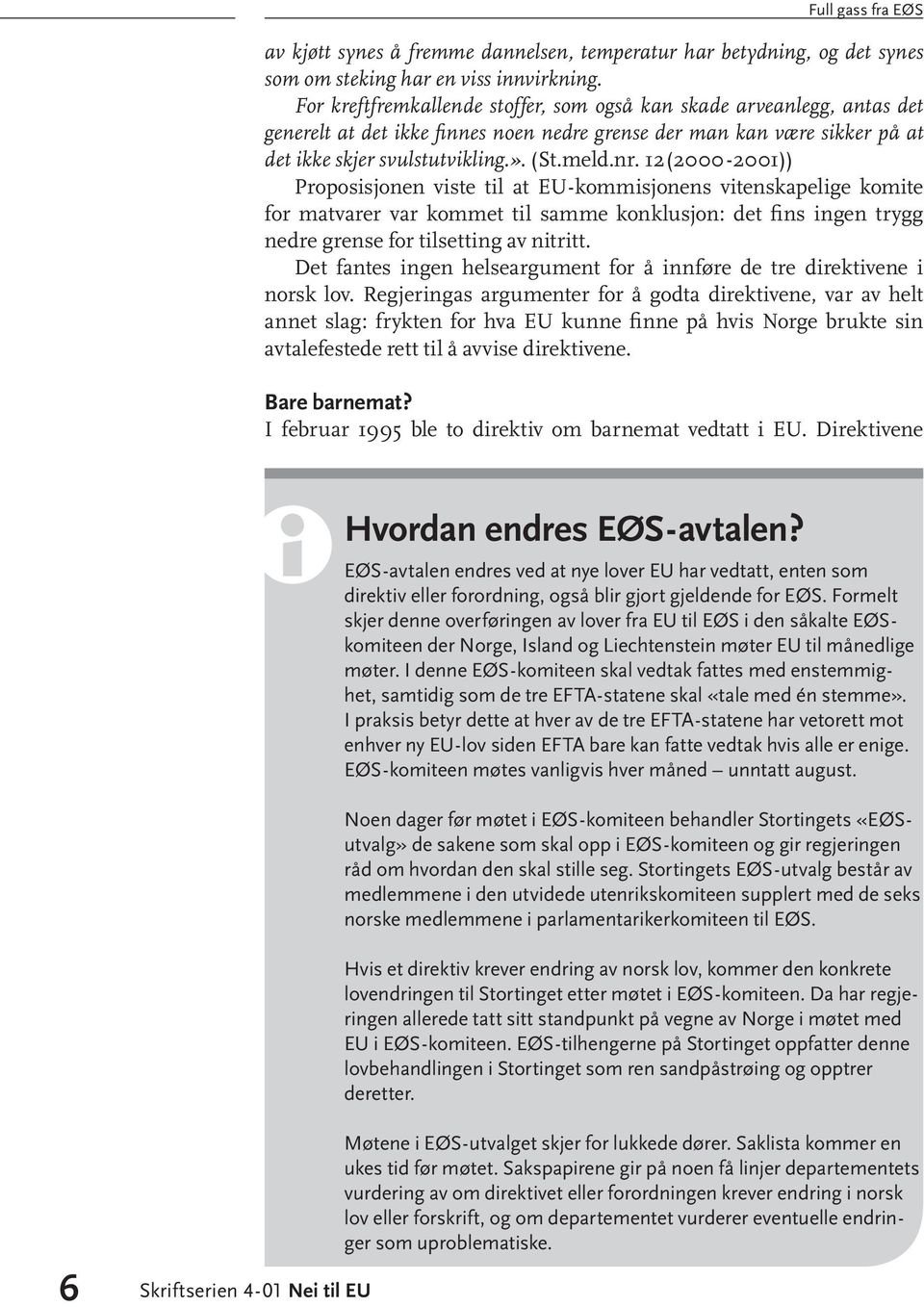 12(2000-2001)) Proposisjonen viste til at EU-kommisjonens vitenskapelige komite for matvarer var kommet til samme konklusjon: det fins ingen trygg nedre grense for tilsetting av nitritt.