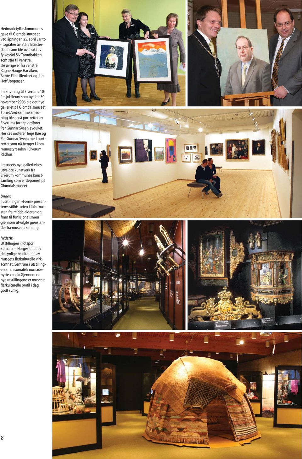 november 2006 ble det nye galleriet på Glomdalsmuseet åpnet. Ved samme anledning ble også portrettet av Elverums forrige ordfører Per Gunnar Sveen avduket.