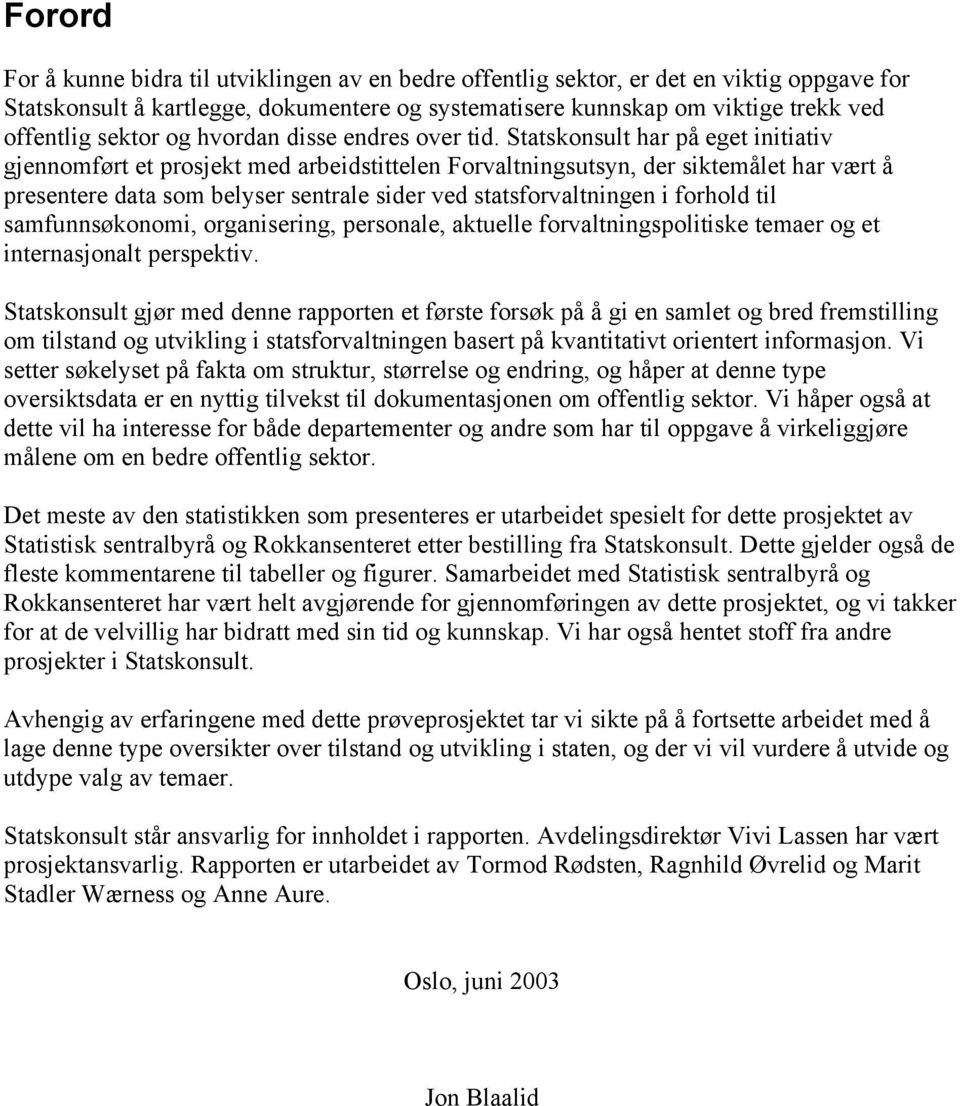 Statskonsult har på eget initiativ gjennomført et prosjekt med arbeidstittelen Forvaltningsutsyn, der siktemålet har vært å presentere data som belyser sentrale sider ved statsforvaltningen i forhold