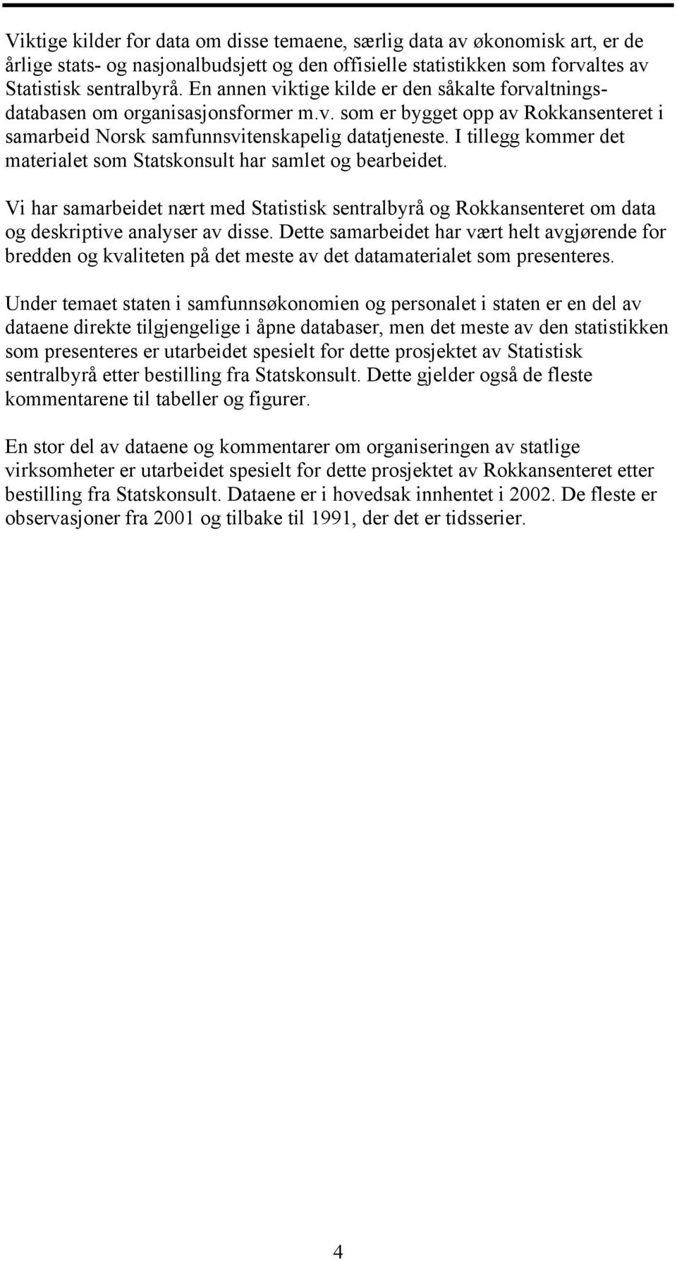 I tillegg kommer det materialet som Statskonsult har samlet og bearbeidet. Vi har samarbeidet nært med Statistisk sentralbyrå og Rokkansenteret om data og deskriptive analyser av disse.