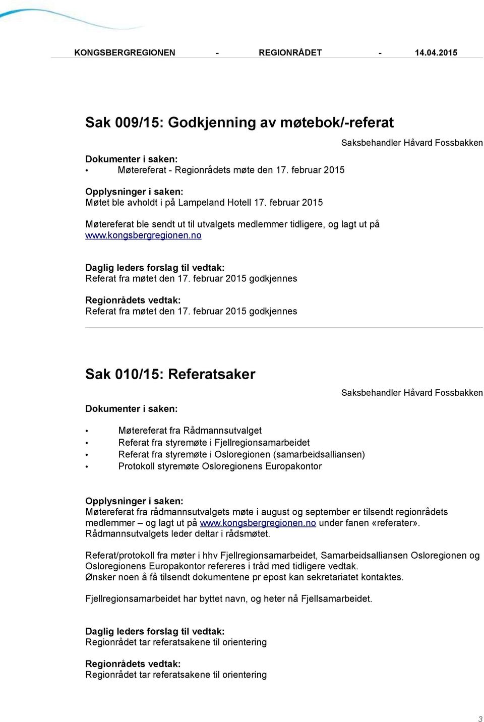 februar 2015 godkjennes Sak 010/15: Referatsaker Møtereferat fra Rådmannsutvalget Referat fra styremøte i Fjellregionsamarbeidet Referat fra styremøte i Osloregionen (samarbeidsalliansen) Protokoll