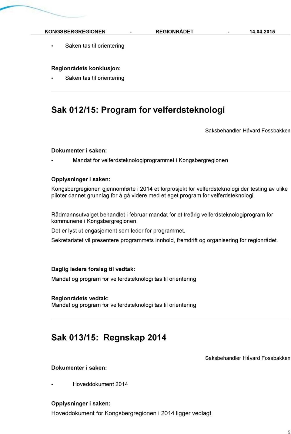 Rådmannsutvalget behandlet i februar mandat for et treårig velferdsteknologiprogram for kommunene i Kongsbergregionen. Det er lyst ut engasjement som leder for programmet.