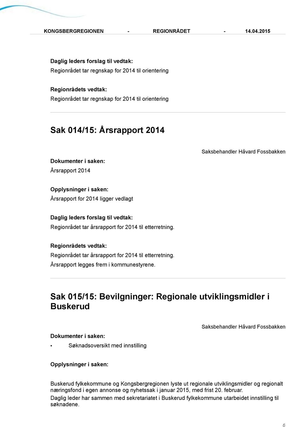 Sak 015/15: Bevilgninger: Regionale utviklingsmidler i Buskerud Søknadsoversikt med innstilling Buskerud fylkekommune og Kongsbergregionen lyste ut regionale utviklingsmidler