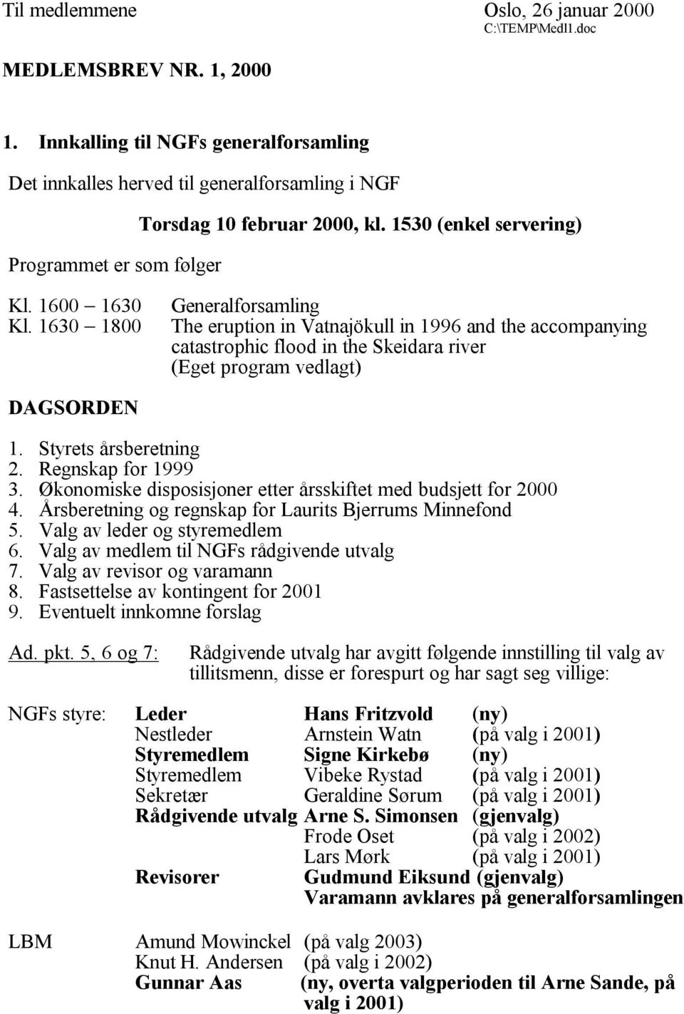 1630 1800 Generalforsamling The eruption in Vatnajökull in 1996 and the accompanying catastrophic flood in the Skeidara river (Eget program vedlagt) DAGSORDEN 1. Styrets årsberetning 2.