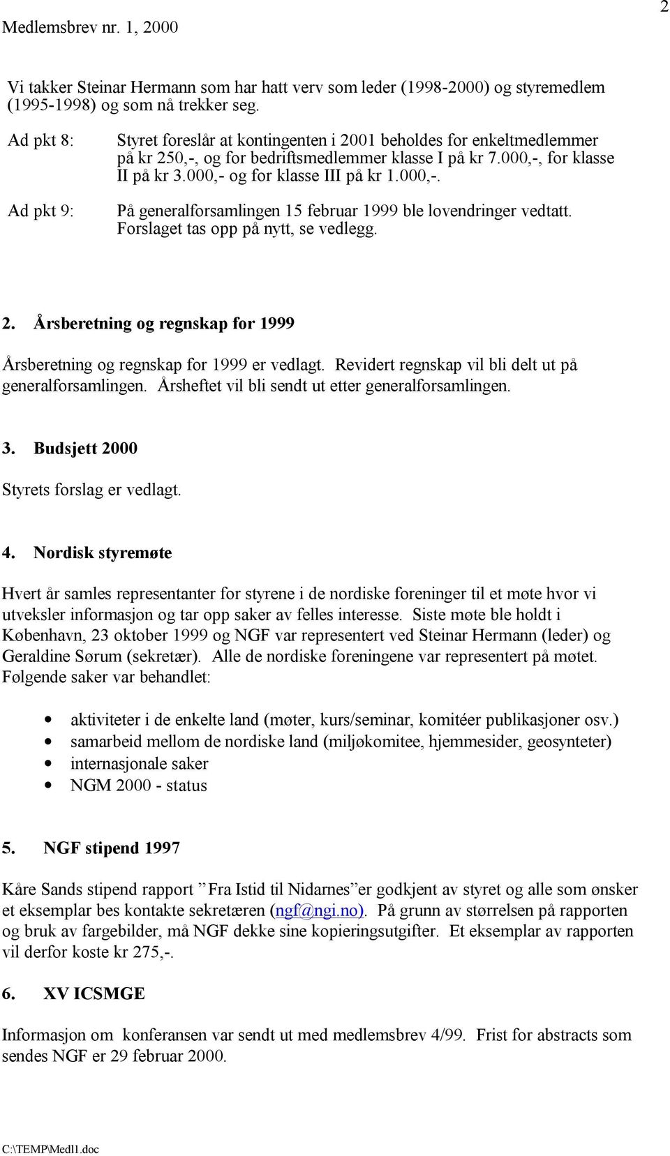 000,- og for klasse III på kr 1.000,-. På generalforsamlingen 15 februar 1999 ble lovendringer vedtatt. Forslaget tas opp på nytt, se vedlegg. 2.