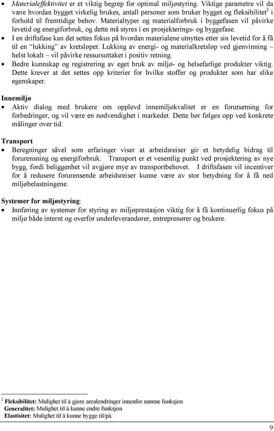 Materialtyper og materialforbruk i byggefasen vil påvirke levetid og energiforbruk, og dette må styres i en prosjekterings- og byggefase.