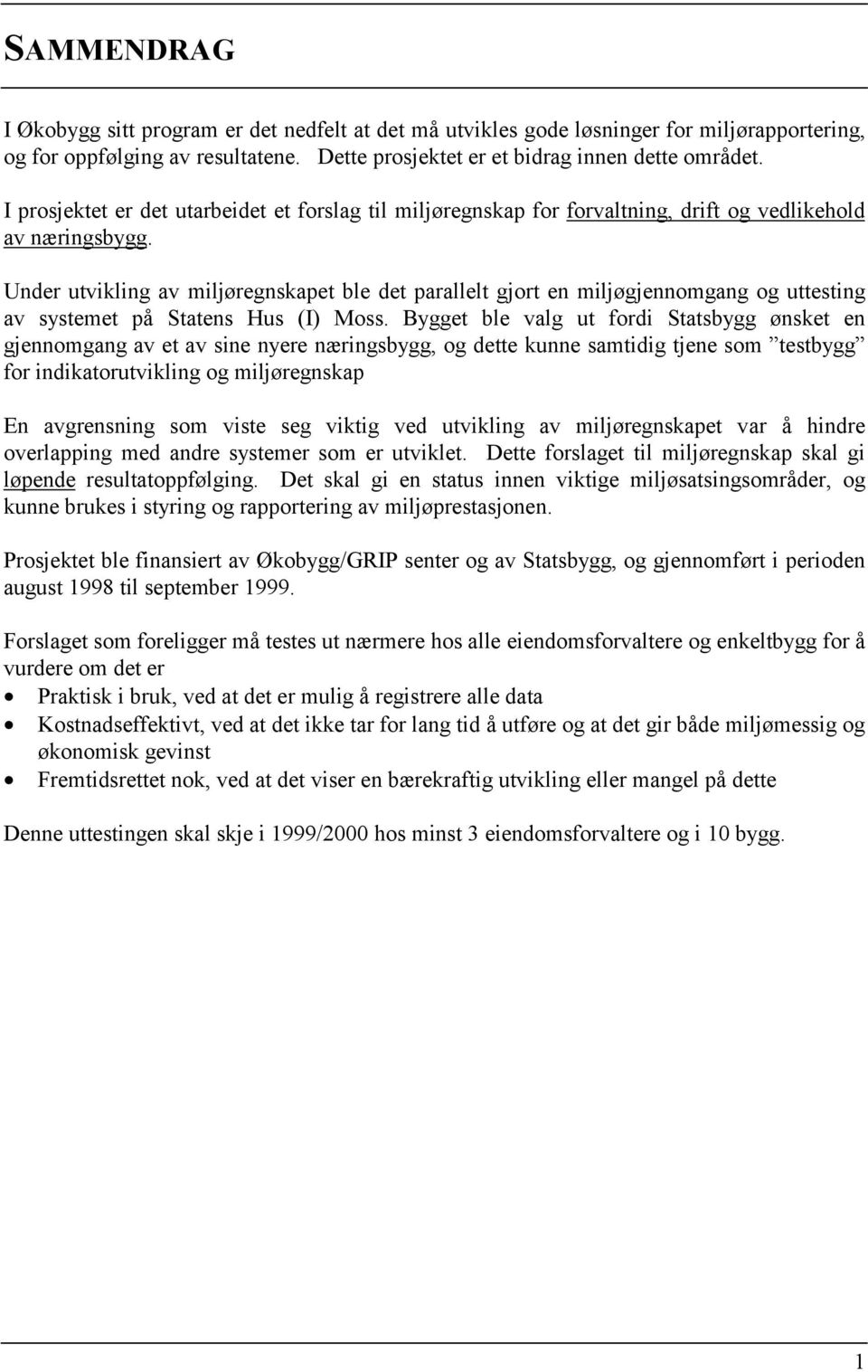 Under utvikling av miljøregnskapet ble det parallelt gjort en miljøgjennomgang og uttesting av systemet på Statens Hus (I) Moss.