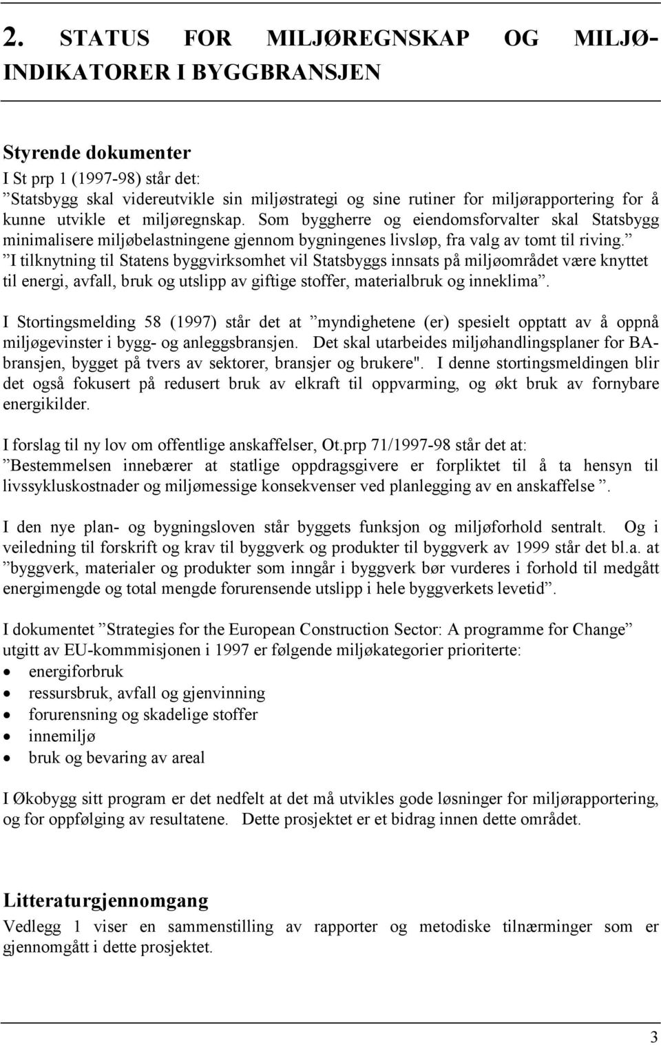 I tilknytning til Statens byggvirksomhet vil Statsbyggs innsats på miljøområdet være knyttet til energi, avfall, bruk og utslipp av giftige stoffer, materialbruk og inneklima.