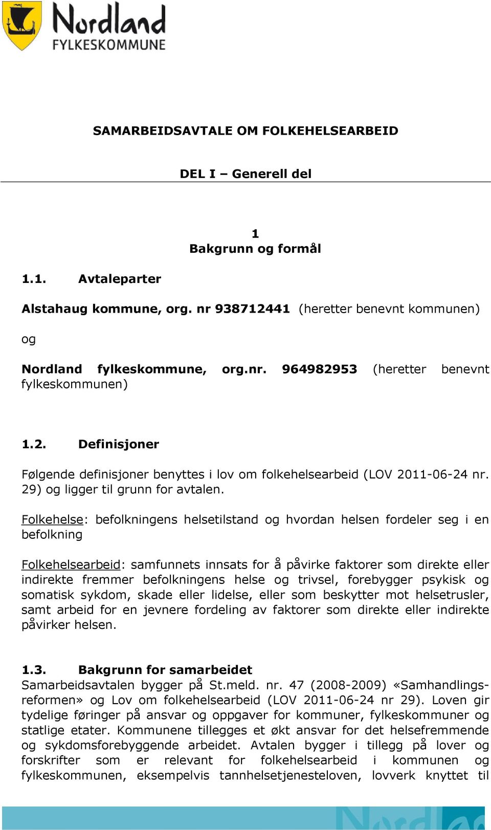 Folkehelse: befolkningens helsetilstand og hvordan helsen fordeler seg i en befolkning Folkehelsearbeid: samfunnets innsats for å påvirke faktorer som direkte eller indirekte fremmer befolkningens