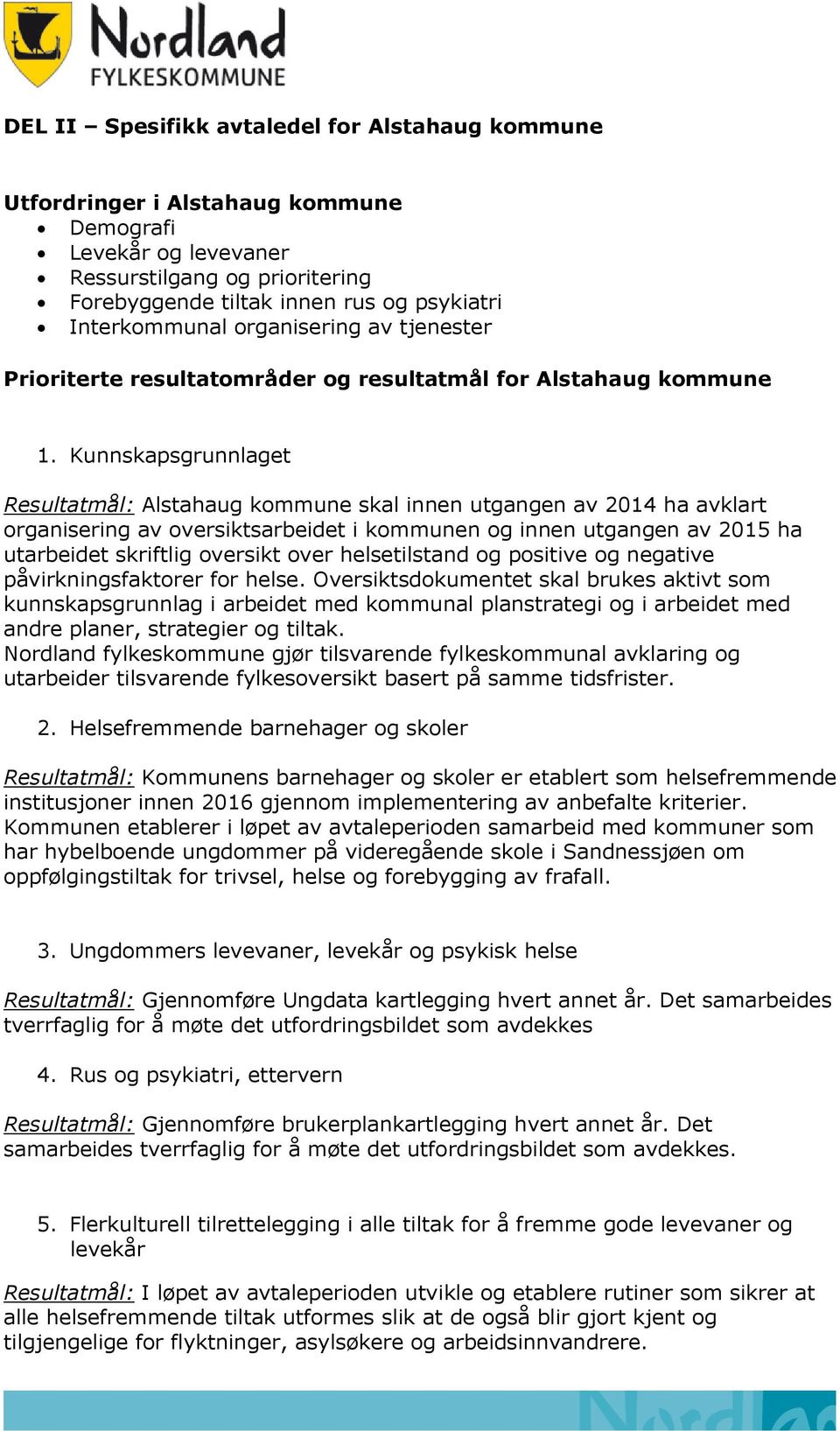 Kunnskapsgrunnlaget Resultatmål: Alstahaug kommune skal innen utgangen av 2014 ha avklart organisering av oversiktsarbeidet i kommunen og innen utgangen av 2015 ha utarbeidet skriftlig oversikt over